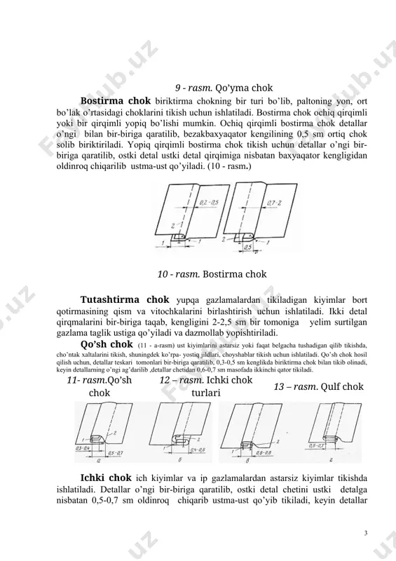 ishtiriladi. qo’sh chok (11 - a-rasm) ust kiyimlarini astarsiz yoki faqat belgacha tushadigan qilib tikishda, cho’ntak xaltalarini tikish, shuningdek ko’rpa- yostiq jildlari, choyshablar tikish uchun ishlatiladi. qo’sh chok hosil qilish uchun, detallar teskari tomonlari bir-biriga qaratilib, 0,3-0,5 sm kenglikda biriktirma chok bilan tikib olinadi, keyin detallarning o’ngi ag’darilib ,detallar chetidan 0,6-0,7 sm masofada ikkinchi qator tikiladi. 11- rasm.qo’sh chok 12 – rasm. ichki chok turlari 13 – rasm. qulf chok ichki chok ich kiyimlar va ip gazlamalardan astarsiz kiyimlar tikishda ishlatiladi. detallar o’ngi bir-biriga qaratilib, ostki detal chetini ustki detalga nisbatan 0,5-0,7 sm oldinroq chiqarib ustma-ust qo’yib tikiladi, keyin detallar orasi ochiladi, o’ngini pastga qaratib yoziladi, ostki detalning oldinroq chiqarilgan cheti bukilib tekislanadi va bukilgan chetidan 1-1,5 sm 2 qator tikiladi. (12 - rasm) 3. ziy choklarning tuzilishi va ishlatilish sohasi. ziy choklar detal qirqimlarini titilib ketishidan saqlash va yoqa, bort, cho’ntak, yeng uchi, kiyim etagi kabi detallar chetlarini tikishga …