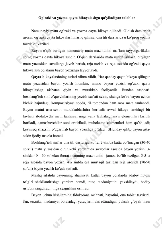 iyatini yaxshilaydi, badiiy uslubni singdiradi, tilga sezgirlikni oshiradi. bayon uchun kishilarning fidokorona mehnati, hayotini, ona tabiat tasvirini, fan, texnika, madaniyat borasidagi yutuqlarni aks ettiradigan yuksak g’oyali matn tanlanishi, bayon mavzusi o’quvchilarning bilish tajribasini kengaytirishi, ularning dunyoqarashini shakllantirishi zarur. qayta hikoyalash va bayonda bolaning tabiiy nutqi eshitilishi, ya’ni berilgan namunani tushunmasdan yodlamasligi, namuna leksikasidan, nutq oborotlaridan, sintaktik qurilishidan foydalana olishi zarur. til vositalari matnni o’qish, suhbat, matn tahlili davomida o’zlashtiriladi; matndagi so’zlar va nutq oborotlari bolalarning «o’ziniki» bo’lib qoladi. qayta hikoyalashda namunadagi u yoki bu gapni bola esga tushirishga harakat qiladi, o’zlashtirgan mazmunni to’liqroq, aniqroq berish uchun gaplar tuzadi. bu bilan o’quvchining mustaqillik darajasi va bilish faolligi o’sadi, ijodiy elementlar qo’shila boradi. qayta hikoyalashda namunadagi izchillik, bog’liqlik saqlanishi, asosiy faktlar berilishi, ayniqsa, ilmiy matnni qayta hikoyalashda barcha muhim o’rinlar to’liq bayon qilinishi zarur. vaqti-vaqti bilan ilgari eshitilgan, o’qituvchi o’qib bergan yoki radio, televizordan yozib olingan matnni qayta hikoyalatish, o’quvchi bir marta …