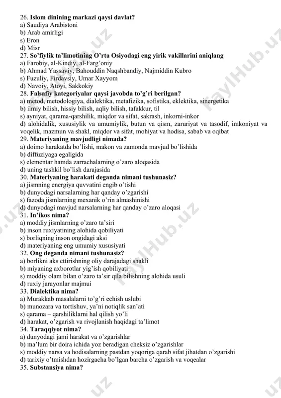 vobda to’g’ri berilgan? a) metod, metodologiya, dialektika, metafizika, sofistika, eklektika, sinergetika b) ilmiy bilish, hissiy bilish, aqliy bilish, tafakkur, til s) ayniyat, qarama-qarshilik, miqdor va sifat, sakrash, inkorni-inkor d) alohidalik, xususiylik va umumiylik, butun va qism, zaruriyat va tasodif, imkoniyat va voqelik, mazmun va shakl, miqdor va sifat, mohiyat va hodisa, sabab va oqibat 29. materiyaning mavjudligi nimada? a) doimo harakatda bo’lishi, makon va zamonda mavjud bo’lishida b) diffuziyaga egaligida s) elementar hamda zarrachalarning o’zaro aloqasida d) uning tashkil bo’lish darajasida 30. materiyaning harakati deganda nimani tushunasiz? a) jismning energiya quvvatini engib o’tishi b) dunyodagi narsalarning har qanday o’zgarishi s) fazoda jismlarning mexanik o’rin almashinishi d) dunyodagi mavjud narsalarning har qanday o’zaro aloqasi 31. in’ikos nima? a) moddiy jismlarning o’zaro ta’siri b) inson ruxiyatining alohida qobiliyati s) borliqning inson ongidagi aksi d) materiyaning eng umumiy xususiyati 32. ong deganda nimani tushunasiz? a) borlikni aks ettirishning oliy darajadagi shakli b) miyaning …