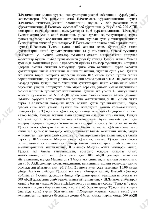 хонасига кириб у ерда сақланаётган шахсдан уй олди-сотдиси бўйича нотариал ишончнома ва ариза расмийлаштириш кераклигини айтганлигини, шунда и.розимов унга 1-сонли тергов хибсхонасига охирги маротаба кирганида кечга қолиб кетганлигини, у ерда нотариал харакатларни амалга ошириш бир мунча қийинлигини айтганлигини, у и.розимовнинг гапини пулга ишора қилаётганлигини билиб, бу хизмати учун мижоз яхшигина пул бермоқчи эканини айтганлигини, шунда нотариус и.розимов пайшанба ва жума кунлари ишламаслигини, ҳафта давомида иш кунида керакли ҳужжатлар билан офисига келишини айтганлигини, сўнг у дўсти шавкатга қўнғироқ қилиб нотариус билан гаплашганини ва тўлқин аканинг ўзи билан кўришиб гаплашиб олиши кераклигини айтганлигини, сўнг шавкат тўлқин акага қўнғироқ қилиб, уни қорақамиш-2/5 даҳасида жойлашган “оқтепа лаваш” кафесига таклиф қилганлигини, тўлқин ака учрашув жойига етиб келгунига қадар у шавкат билан тўлқин аканинг манфаатларида нотариус и.розимов орқали ҳал қилмоқчи бўлган ишлари учун ундан нотариус учун деб 600 ақш доллари сўрашларини ва ушбу пулни барчасини нотариусга беришлари кераклигини айтишларини ҳамда ундан олган 600 ақш долларидан 300 …
