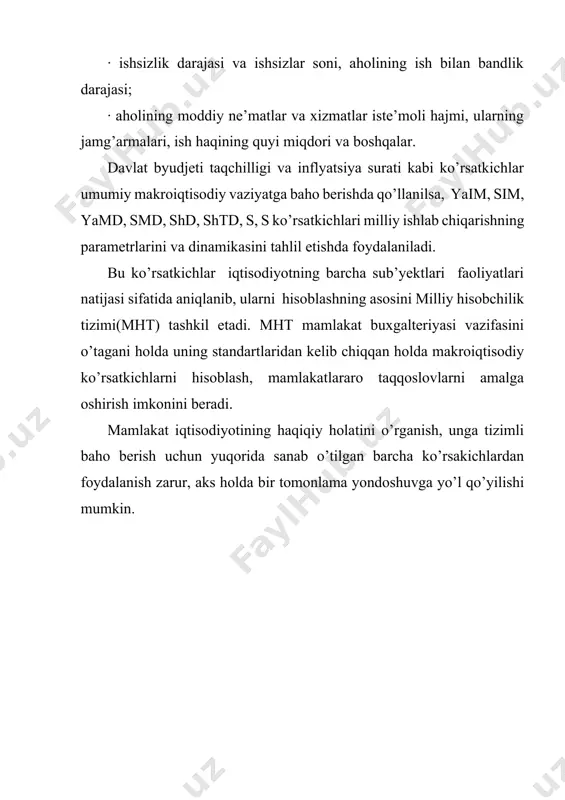 rsatkichlar (mehnat unumdorligi, fond qaytimi); 0. davlat budjeti taqchilligi, deflator, iste‘mol baholari indeksi, inflatsiyaning o`sish sur‘atlari; 0. ishsizlik darajasi va ishsizlar soni, aholining ish bilan bandlik darajasi; 0. aholining moddiy ne‘matlar va xizmatlar iste‘moli hajmi, ularning jamg`armalari, ish haqining quyi miqdori va boshqalar. davlat budjeti taqchilligi va inflatsiya sur‘ati kabi ko`rsatkichlar umumiy makroiqtisodiy vaziyatga baho berishda qo`llanilsa, yaim, sim, yamd, smd, shd, shtd, c, s ko`rsatkichlari milliy ishlab chiqarishning parametrlarini va dinamikasini tahlil etishda foydalaniladi. bu ko`rsatkichlar iqtisodiyotning barcha sub‘ektlari faoliyatlari natijasi sifatida aniqlanib, ularni hisoblashning asosini milliy hisobchilik tizimi(mht) tashkil etadi. mht mamlakat buxgalteriyasi vazifasini o`tagani holda uning standartlaridan kelib chiqqan holda makroiqtisodiy ko`rsatkichlarni hisoblash, mamlakatlararo taqqoslovlarni amalga oshirish imkonini beradi. mamlakat iqtisodiyotining haqiqiy holatini o`rganish, unga tizimli baho berish uchun yuqorida sanab o`tilgan barcha ko`rsakichlardan foydalanish zarur, aks holda bir tomonlama yondoshuvga yo`l qo`yilishi mumkin. yalpi ichki mahsulot tushunchasi va uni hisoblashning asosiy shartlari. makroiqtisodiy statistika va tahlilda …