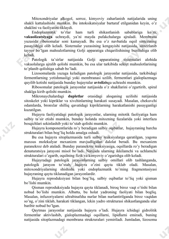 zmatik membrananing yuzasi kamayadi. to’siq vazifalarini to’liq bajaraolmasligi natijasida, hujayra ichiga ortiqcha suv to’planishiga olib keladi. plazmatik membrana shikastlanishining quyidagi turlarini kuzatish mumkin. - membrana o’tkazuvchanligining buzilishi; - membrana transport funksiyasining buzilishi; - membrananing harakati va hujayra shaklining o’zgarishlari; - almashinish va sintez jarayonlarining izdan chiqishi; mitoxondriyalarning shikastlanish sabablari: mitoxondriyalar shikastlanishining eng asosiy sabablaridan biri, bu atf sintezining buzilishi bilan bog’liq. glyukoza miqdorining o’zgarishi energiya ta’minotining buzilishiga olib kelishi mumkin. mitoxondriyalar shaklining o’zgarishlari: - mitoxondriyaning ichiga suv kirishi natijasida shishadi; - mitoxondriyaning hajmi kattalashib, megamitoxondriyalardan farq qiladi; - mitoxondriyalarning och qolishi; - mitoxondriyalarga kislorod yetishmasligi, gipoksiya; - organizmning zaharlanishi, intoksikatsiyasi. agar mitoxondriyalarning shishish holati kichik darajada bo’lsa, suv sekinlik bilan tashqi membranadan o’tib, kristalarda saqlanib va mitoxondriya oldingi holatiga qaytadi. katta miqdordagi shish bo’lganda mitoxondriya kristalarining tashqi va ichki membranalarining yorilib ketishiga olib kelishi mumkin. mitoxondriya kristalari strukturalarining buzilishi ular sonining kamayishi va faoliyatining susayishiga sabab bo’ladi. mitoxondriyalar alkogol, serroz, …