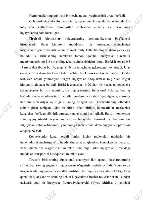 qsil konnektinning oltitadan subbirligidan tuzilgan. ular bir-birlari bilan birikib, konnektinlar markazida kanalchasi bo’lgan silindrik agregat-konneksonni hosil qiladi. har bir konnekson shunday joylashadiki, u yonma-yon turgan hujayralar plazmatik membranasini bir xil joyidan teshib o’tib turadi, yani uning kanali orqali ikkala hujayra sitoplazmasi aloqada bo’ladi. konneksonlar kanali orqali ionlar, kichik molekulali moddalar bir hujayradan ikkinchisiga o’tib turadi. shu narsa aniqlandiki, konneksonlar qisqarib, kanal diametrini o’zgartirishi mumkin, shu orqali ular hujayralar o’rtasidagi moddalar transportini boshqarishi mumkin ekan. tirqishli birikishning funksional ahamiyati ikki qanotli hasharotlarning so’lak bezlarining gigantik hujayralarini o’rganish vaqtida ochildi. yonma-yon turgan ikkita hujayraga elektrodlar kiritilsa, ularning membranalari elektrga kam qarshilik qilar ekan va shuning uchun hujayralar o’rtasida tok o’tar ekan. bundan tashqari, agar bir hujayraga fluoressiyalanuvchi bo’yoq kiritilsa u yonidagi hujayraga ham tezda tarqaladi. sutemizuvchilarning to’qimalari kulturasida turli bo’yoqlarni qo’llash yoriqsimon birikish orqali molekulyar og’irligi 1000 ga va kattaligi 2 nm dan ortmagan moddalarning o’tishi isbotlandi. ular orasida turli ionlar, aminokislotalar, …