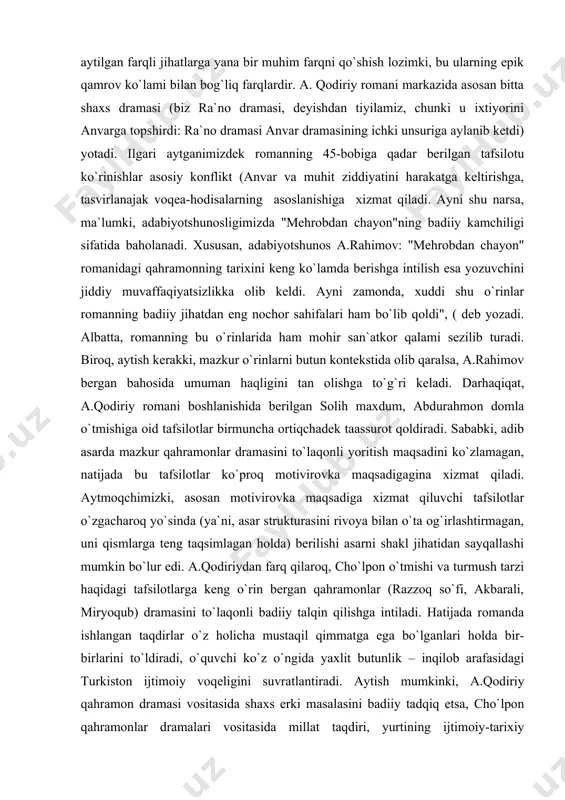 ish uchun "kecha"ni yuqorida zikr etilgan romanlar fonida ko`zdan kechirganimiz qulay ko`rinadi. cho`lpon romanining syujet-kompozitsion qurilishiga ko`ra "mehrobdan chayon"ga yaqinligini aytganimizda har ikki romanda ham dramatik unsurlar salmoqdorligini e`tiborda tutgandik. endi esa ikkala roman qurilishidagi ilgari aytilgan farqli jihatlarga yana bir muhim farqni qo`shish lozimki, bu ularning epik qamrov ko`lami bilan bog`liq farqlardir. a. qodiriy romani markazida asosan bitta shaxs dramasi (biz ra`no dramasi, deyishdan tiyilamiz, chunki u ixtiyorini anvarga topshirdi: ra`no dramasi anvar dramasining ichki unsuriga aylanib ketdi) yotadi. ilgari aytganimizdek romanning 45-bobiga qadar berilgan tafsilotu ko`rinishlar asosiy konflikt (anvar va muhit ziddiyatini harakatga keltirishga, tasvirlanajak voqea-hodisalarning asoslanishiga xizmat qiladi. ayni shu narsa, ma`lumki, adabiyotshunosligimizda "mehrobdan chayon"ning badiiy kamchiligi sifatida baholanadi. xususan, adabiyotshunos a.rahimov: "mehrobdan chayon" romanidagi qahramonning tarixini keng ko`lamda berishga intilish esa yozuvchini jiddiy muvaffaqiyatsizlikka olib keldi. ayni zamonda, xuddi shu o`rinlar romanning badiiy jihatdan eng nochor sahifalari ham bo`lib qoldi", ( deb yozadi. albatta, romanning bu …