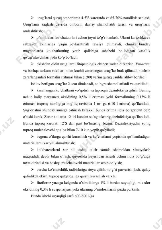 zarur extiyotkorlik choralari ko’riladi; · urug’larni quruq omborlarda 4-50s xaroratda va 65-70% namlikda saqlash. urug’larni saqlash davrida omborni davriy shamollatib turish va urug’larni aralashtirish; · o’simliklari ko’chatzorlari uchun joyni to’g’ri tanlash. ularni kartoshka va sabzavot ekinlariga yaqin joylashtirish tavsiya etilmaydi, chunki bunday maydonlarda ko’chatlarning yotib qolishiga sababchi bo’ladigan kasallik qo’zg’atuvchilari juda ko’p bo’ladi; · ekishdan oldin urug’larni fitopatologik ekspertizadan o’tkazish. fusarium va boshqa turkum vakillari bilan kuchli zararlangan urug’lar brak qilinadi, kuchsiz zararlanganlari formalin eritmasi bilan (1:80) yarim quruq usulda ishlov beriladi. ishlov berilgan urug’lar 2 soat dimlanadi, so’ngra shamollatiladi va quritiladi; · kasallangan ko’chatlarni yo’qotish va tuproqni dezinfeksiya qilish. buning uchun kaliy marganets oksidining 0,5% li eritmasi yoki formalinning 0,15% li eritmasi (tuproq namligiga bog’liq ravishda 1 m2 ga 6-10 l eritma) qo’llaniladi. sug’orishni shunday amalga oshirish kerakki, bunda eritma ildiz bo’g’zidan oqib o’tishi kerak. zarur xollarda 12-14 kundan so’ng takroriy dezinfeksiya qo’llaniladi. bunda tuproq xarorati 120s dan past …