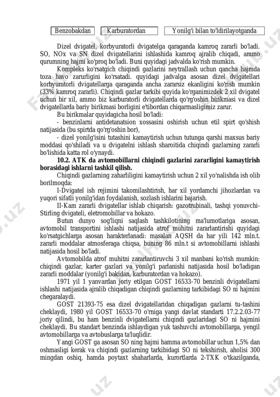 llar turiga, ishlash rejimi, qanday sozlanganligi, dvigatelni texnik qarovi va yonilg'ining sifatiga bog'liq bo'ladi. avtomobildan chiqadigan zaharli chiqindilar yonish mahsulotlari karter gazlari ta'minlash tizimi benzobakdan karburatordan yonilg'i bilan to'ldirilayotganda dizel dvigatel, korbyuratorli dvigatelga qaraganda kamroq zararli bo'ladi. so, nox va sn dizel dvigatellarini ishlashida kamroq ajralib chiqadi, ammo qurumning hajmi ko'proq bo'ladi. buni quyidagi jadvalda ko'rish mumkin. kompleks ko'rsatgich chiqindi gazlarini neytrallash uchun qancha hajmda toza havo zarurligini ko'rsatadi. quyidagi jadvalga asosan dizel dvigatellari korbyuratorli dvigatellarga qaraganda ancha zararsiz ekanligini ko'rish mumkin (33% kamroq zararli). chiqindi gazlar tarkibi quyida ko'rganimizdek 2 xil dvigatel uchun bir xil, ammo biz karburatorli dvigatellarda qo'rg'oshin birikmasi va dizel dvigatellarda bariy birikmasi borligini e'tibordan chiqarmasligimiz zarur. bu birikmalar quyidagicha hosil bo'ladi: - benzinlarni antidetanatsion xossasini oshirish uchun etil spirt qo'shish natijasida (bu spirtda qo'rg'oshin bor), - dizel yonilg'isini tutashini kamaytirish uchun tutunga qarshi maxsus bariy moddasi qo'shiladi va u dvigatelni ishlash sharoitida chiqindi gazlarning zararli …