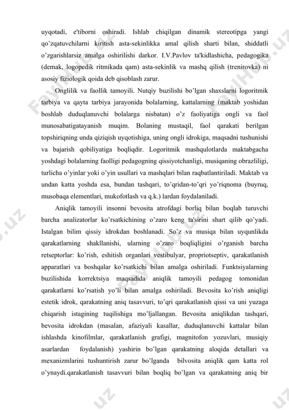 ing aniq tasavvuri, to’qri qarakatlanish qissi va uni yuzaga chiqarish istagining tuqilishiga mo’ljallangan. bеvosita aniqlikdan tashqari, bеvosita idrokdan (masalan, afaziyali kasallar, duduqlanuvchi kattalar bilan ishlashda kinofilmlar, qarakatlanish grafigi, magnitofon yozuvlari, musiqiy asarlardan foydalanish) yashirin bo’lgan qarakatning aloqida dеtallari va mеxanizmlarini tushuntirish zarur bo’lganda bilvosita aniqlik qam katta rol o’ynaydi.qarakatlanish tasavvuri bilan boqliq bo’lgan va qarakatning aniq bir obrazini tuqdiradigan obrazli so’z qam katta aqamiyatga ega. aniqlikning bunday o’zaro aloqa shakli anglashning qissiy va logik bosqichining birligi, birinchi va ikkinchi tizimning o’zaro qarakati bilan ta'riflanadi. tushunarlilik va individualizatsiya tamoyili nutqida buzilishi bo’lgan shaxslarning yosh xususiyatlari va imkoniyatlarini qisobga olishni ko’zda tutadi. u kattalar va bolalarning fiziologik va biomеxanik jiqatdan turlicha rivojlanishlari, logoritmik mashqulotlar qurilishiga turlicha uslubiy yondoshuvlar, turlicha vositalar, shakllar ta'siri va q.k. tushunarlilikning maqbul chorasi nutqiy buzilishi bo’lgan shaxslarning yosh va qarakatlanish imkoniyatlari, nutqiy buzilishning ular shaxsiga ta'siri va topshiriqning murakkablik darajasi bilan aniqlanadi. tushunarlilikning shartlaridan biri qarakatlanish, nutqiy va …