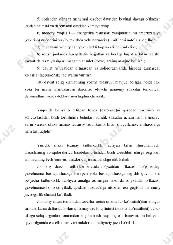 rni noto`g`ri qo`llash; 7) hujjatlarni yo`q qalish yoki ularni taqsim etishni rad etish; 8) sotish joylarida buxgalterlik hujjatlari va boshqa hujjatlar bilan tegishli ravyutsda rasmiylashgarilmagan mahsulot (tovar)larning mavjud bo`lishi; 9) davlat ro`yxatidan o`tmasdan va soliqorganlarida hisobga turmasdan xo`jalik (tadbirkorlik) faoliyatini yuritish; 10) davlat soliq xizmatining yozma bidsiruvi mavjud bo`lgan holda ikki yoki bir necha manbalardan daromad oluvchi jismoniy shaxslar tomonidan daromadlari haqida deklaratsiya taqdim etmaslik. yuqorida ko`rsatib o`tilgan foyda (daromad)ni qasddan yashirish va soliqto`lashdan bosh tortishning belgilari yuridik shaxslar uchun ham, jismoniy, ya`ni yuridik shaxs tuzmay xususiy tadbirkorlik bilan shugullanuvchi shaxslarga ham taalluqlidir. yuridik shaxs tuzmay tadbirkorlik faoliyati bilan shurullanuvchi shaxslarning soliqidoralarida hisobdan o`tishdan bosh tortishlari ularga eng kam ish haqining besh baravari mikdorida jarima solishga olib keladi. jismoniy shaxsni tadbirkor sifatida ro`yxatdan o`tkazish -to`g`risidagi guvohnoma boshqa shaxsga berilgan yoki boshqa shaxsga tegishli guvohnoma bo`yicha tadbirkorlik faoliyati amalga oshirilgan takdirda ro`yxatdan o`tkazish guvohnomasi olib qo`yiladi, qoidani buzuvchiga nisbatan esa gegishli …
