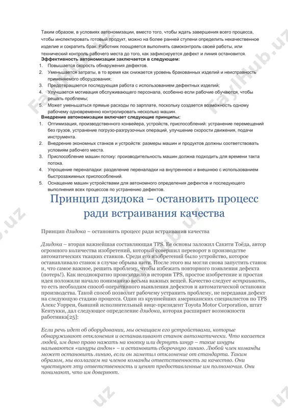 остаются гибкими. схема 1. принцип действия умных машин – автономизация. процесс контроля качества в дзидока основывается на следующих этапах: 1. определить неисправность. 2. остановиться. 3. зафиксировать или исправить непосредственную предпосылку. 4. исследовать причину и определить контрмеру. цель состоит в том, чтобы быстро определить адрес, сделать немедленную идентификацию и исправление дефектов, проявляющихся в процессе. дзидока разгружает работников от необходимости, постоянно оценивать, нормально ли работает машина, теперь их усилия включаются в работу, если машина обнаружила проблему. работники могут наблюдать за несколькими машинами. таким образом, в условиях автономизации, вместо того, чтобы ждать завершения всего процесса, чтобы инспектировать готовый продукт, можно на более ранней ступени определить некачественное изделие и сократить брак. работник поощряется выполнять самоконтроль своей работы, или технический контроль рабочего места до того, как зафиксируется дефект и линия остановится. эффективность автономизации заключается в следующем: 1. повышается скорость обнаружения дефектов. 2. уменьшается затраты, в то время как снижается уровень бракованных изделий и неисправность применяемого …