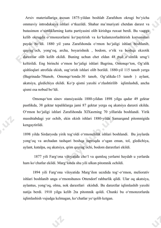 tiklash ishlari turardi. ruslar о‘rta osiyo iqlimining quruq, nihoyatda issiqligini hisobga olib uy-joylarini atrofini soya qiluvchi daraxtlar ekishni boshlaganlar. ular temir yо‘llarini qurish bilan birga uning atroflariga har xil daraxtlar ekishib soya salqin sharoit yarata boshlashdi. arxiv materiallariga asosan 1875-yildan boshlab zarafshon okrugi bо‘yicha ommaviy introduksiya ishlari о‘tkazildi. shahar ma’muriyati chetdan daraxt va butasimon о‘simliklarning katta partiyasini olib kirishga ruxsat berdi. bu vaqtga kelib okrugda о‘rmonzorlarni kо‘paytirish va kо‘kalamzorlashtirish korxonalari paydo bо‘ldi. 1880 yil yana zarafshonda о‘rmon hо‘jaligi ishlari boshlanib, qayrag‘och, yong‘oq, archa, boyarishnik , bodom, о‘rik va boshqa ekzotik daraxtlar olib kelib ekildi. buning uchun chet eldan 48 pud о‘simlik urug‘i keltirildi. eng birinchi о‘rmon hо‘jaligi ishlari bagrina, omonqо‘ton, og‘alik qishloqlari atrofida ekish, sug‘orish ishlari olib borildi. 1880-yil 115 tanob yerga (bagrinada-70tanob, omonqо‘tonda-30 tanob, og‘alikda-15 tanob ) aylant, akatsiya, gledichiya ekildi. kо‘p qismi yaxshi о‘zlashtirilib iqlimlashdi, ancha qismi esa nobud bо‘ldi. omonqо‘ton sinov stansiyasida 1880-yildan 1898 yilga qadar 49 …
