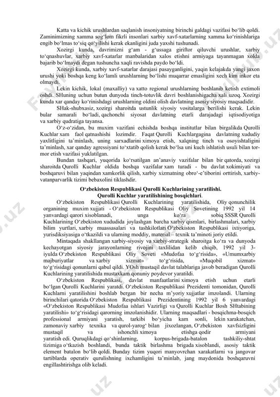 . 1991-yil 31-avgustda o‘zbekiston ssr oliy kengashi sessiyasi bir ovozdan ,,o‘zbekiston respublikasining davlat mustaqilligi asoslari to‘g‘risida’’gi qonunni qabul qildi. o‘zbekiston ssrning nomi ,, o‘zbekiston respublikasi’’deb o‘zgartirildi. so‘ngra ,,o‘zbekiston respublikasining davlat mustaqilligi to‘g‘risida oliy kengash bayonoti’’qabul qilindi. o‘zbekiston respublikasi oliy kengashi sessiyasi qaror qabul qilib, unda: ,,1-sentyabr- o‘zbekiston respublikasining mustaqillikkuni deb belgilansin va 1991 yildan boshlab bu kun bayram va dam olish kuni deb elon qilinsin’’-deb belgilab qo‘yildi. o‘zbekiston respublikasi prezidentining 1992 yil 4 yanvarda o‘zbekiston respublikasi oliy kengashining navbatdan tashqariix sessiyasidagi ma’ruzasida fikrlari biz uchun qadrlidir: “mustaqillik bizga nima berishini bilardik. o‘z takdirimiz farzandlarimiz kelajagini o‘zimiz hal etish imkoniyatiga ega bo‘ldik. o‘z erimiz, boyliklarimizga sohiblik qila boshladik. qisqa vaqt ichida mustaqillikning ne’matlarini tatib ko‘rdik. mustaqillik tufayli dunyoga, jahonga chiqdik. qariyb yuz yildan beri yopib qo‘yilgan chegaralar ochildi, vatandoshlarimiz bilan yuz ko‘rishdik” (i.karimov. o‘zbekiston mustaqillikka erishish ostonasida. toshkent, “o‘zbekiston”, 2011 . 426-bet). 2.o’zbekiston respublikasi qurolli kuchlarining tashkil topishi. bugungi kunda jamiyatni …