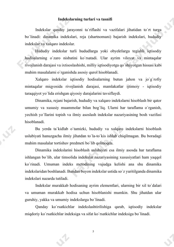 hisoblash usuliga qarab, agregat shakldagi va arifmetik o`rtacha, garmonik o`rtacha va geometrik o`rtacha indekslarga, ular esa, o`z navbatida, vaznli va vaznsiz indekslarga, vaznli indekslar esa bazis vaznli, joriy vaznli, to`plama yoki o`rtacha vaznli indekslarga bo`linadi. bu indekslar nafaqat hisoblash tartibi bilan, balki shu bilan birga mohiyati va qo`llanish shart - sharoiti jihatidan bir-biridan farq qiladi. indekslashtirilayotgan hodisa deganda shunday hodisa nazarda tutiladiki, ularning ikki davrga tegishli ko`rsatkichlari taqqoslanadi. demak, indeksda ikkita davr qatnashadi, biri-joriy (hisobot) davr, ikkinchisi o`tgan, bazis davr deb ataladi. joriy davr – bu indekslashtirilayotgan hodisaning solishtirilayotgan ko`rsatkichi, bo`linuvchi miqdori tegishli bo`lgan davrdir. y “1” satr osti ishorasi bilan belgilanadi. bazis davr- hodisaning taqqoslash asosi qilib olinayotgan zaminiy ko`rsatkichi, bo`linuvchi miqdori tegishli bo`lgan vaqt uzunligi (oralig`i). y “0” satr osti ishorasi bilan belgilanadi. indekslarni tuzishda miqdoriy ko`rsatkichlar inglizcha quantity – miqdor so`zining birinchi harfi “q” orqali, sifat ko`rsatkichlarni esa inglizcha price-baho, productivity-mehnat unumdorligi, profitability – rentabellik yoki daromadlik …