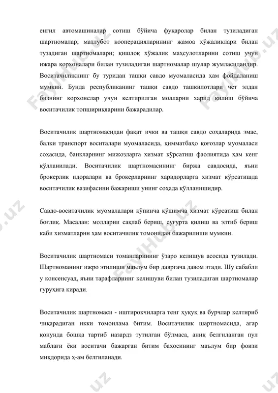 порт воситалари муомаласида, қимматбаҳо қоғозлар муомаласи соҳасида, банкларнинг мижозларга хизмат кўрсатиш фаолиятида ҳам кенг қўлланилади. воситачилик шартномасининг биржа савдосида, яъни брокерлик идоралари ва брокерларнинг харвдорларга хизмат кўрсатишда воситачилик вазифасини бажариши унинг соҳада қўлланишидир. савдо-воситачилик муомалалари кўпинча қўшимча хизмат кўрсатиш билан боғлиқ. масалан: молларни сақлаб бериш, суғурта қилиш ва элтиб бериш каби хизматларнн ҳам воситачилик томонидан бажарилиши мумкин. воситачилик шартномаси томанларининг ўзаро келишув асосида тузилади. шартноманинг ижро этилиши маълум бир давргача давом этади. шу сабабли у консенсуад, яъни тарафларнинг келишуви билан тузиладиган шартномалар гуруҳига киради. воситачилик шартномаси - иштирокчиларга тенг ҳуқуқ ва бурчлар келтириб чиқарадиган икки томонлама битим. воситачилик шартномасида, агар қонунда бошқа тартиб назардз тутилган бўлмаса, аниқ белгиланган пул маблағи ёки воситачи бажарган битим баҳосининг маълум бир фоизи миқдорида ҳ-ам белгиланади. воситачилик шартномаси ёзма шаклда тузилади 0а воситачининг комитент топшириги билан иш юритиш назарда тутилади. сотиладиган мол-мулклар воситачидик шартномасининг эмас, балки воситачининг учинчи шахслар билан тузиладиган битимининг объекти ҳисобланади. воситачилик …