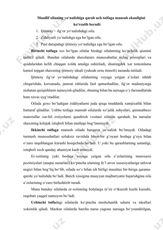 gizi bilan bog‘liq bo‘lib, oilada so‘z bilan ish birligi masalasi bir-biriga qarama-qarshi yo‘nalishda bo‘ladi. burch xissigina muayyan majbariyatni bajarishgina oila a’zolarining o‘zaro birlashtirib turadi. mana bunday oilalarda er-xotinning bolalarga ta’sir o‘tkazish kuchi kurashi, raqobati yaqqol namoyon bo‘ladi. uchinchi toifadagi oilalarda ko‘pincha meshchanlik udumi va ideallari xokimlik qiladi. mazkur oilalarda barcha narsa yagona narsaga bo‘ysundirilgan, ya’ni moldunyo to‘plashga, moddiy-maishiy jixatadan ustunlikka erishishga qaratilgan. voyaga yetgan oila-a’zolarining, ota-onaning korxonada, muassasada, tashkilotda mehnat qilishi anna shu ko‘zlagan maqsadga yetishi vositasi sifatida, xar qanday mehnat esa ish xaqi miqdori bilan o‘lchanadi. oila boshlig‘ining zo‘ravonligi, zolimligi, unga ko‘r-ko‘rona va so‘zsiz bo‘ysunishlik sajda qilishlik, zaif va nimjon oila a’zolari faolligini poymol qilishga intilishi va hokazolar ustun bo‘ladi. meshchanlik ideal iva diniy e’tiqod doirasidan tashqarii chiqish hollari (kitob o‘qish, ijtimoiy turmush faoliyatida ishtirok etish) kamsitilib, bekorga vaqt sarflash deb baholanadi. shu bois past darajadagi ijtimoiy yo‘nalishga mansub oilalarda xudbin, qo‘qoq, jamiyat uchun nafi kam tegadigan o‘g‘il-qizlar yetishib …