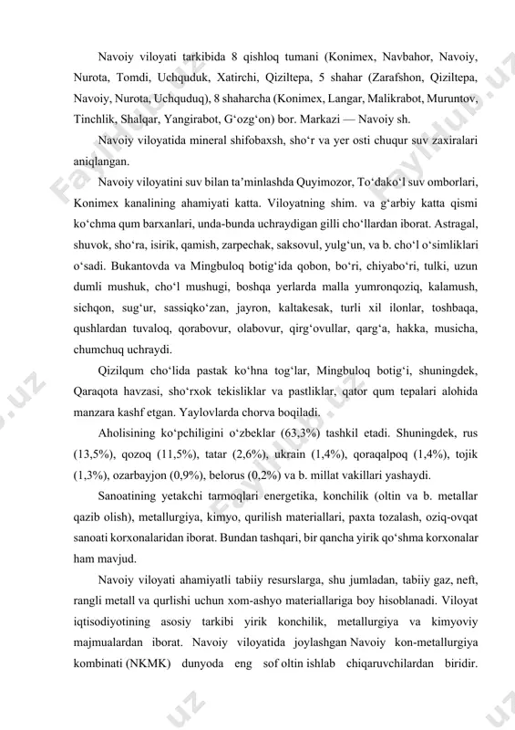 oati korxonalaridan iborat. bundan tashqari, bir qancha yirik qo‘shma korxonalar ham mavjud. navoiy viloyati ahamiyatli tabiiy resurslarga, shu jumladan, tabiiy gaz, neft, rangli metall va qurlishi uchun xom-ashyo materiallariga boy hisoblanadi. viloyat iqtisodiyotining asosiy tarkibi yirik konchilik, metallurgiya va kimyoviy majmualardan iborat. navoiy viloyatida joylashgan navoiy kon-metallurgiya kombinati (nkmk) dunyoda eng sof oltin ishlab chiqaruvchilardan biridir. viloyatda, shuningdek, sement zavodi, kimyo majmui va bir qator yirik sanoat zavodlari faoliyat ko‘rsatmoqda. qishloq xo‘jaligining asosiy mahsulotlari bu paxta va qorako‘l qo‘y mahsulotlaridir. agar kerakli sug‘orish manbalari topilib yo‘lga qo‘yilsa, unda viloyat hududidagi yerlarning 90%ida unumdorlik salohiyati mavjud bo‘ladi. navoiy viloyatidagi temir yo‘llarning uzunligi — 390,7 km, avtomobil yo‘llarning uzunligi— 4,1 ming km (shu jumladan, qattiq qoplamalisi — 3,3 ming km). toshkent— buxoro — turkmanobod, toshkent uchquduq — nukus yo‘nalishlaridagi temir yo‘l liniyalari viloyat hududidan o‘tadi. navoiy, zarafshon, uchquduq sh.larida zamonaviy aeroportlar bor. havo yo‘llari navoiy sh.ni toshkent orkali respublika viloyatlari va 20 …