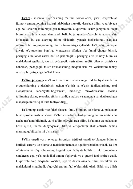 alarini tanlay olish qobiliyatiga ega bo’lish kerak. ta’lim jarayoni- ma’lumot mazmuni hamda unga oid faoliyat usullarini o’quvchilarning o’zlashtirishi uchun o’qitish va o’qish faoliyatlarining real aloqalashuvi, sababiyatli bog’lanishi, bir-biriga muvofiqlashuvi asosida ta’limning aktlar, zvenolar, sikllar shaklida makon va zamonda harakatlanadigan maqsadga muvofiq shirkat faoliyatidir[1]. ta’limning asosiy vazifalari shaxsni ilmiy bilimlar, ko’nikma va malakalar bilan qurollantirishdan iborat. ta’lim inson bilish faoliyatining bir turi sifatida bir necha ma’noni bildiradi, ya’ni ta’lim oluvchilarda bilim, ko’nikma va malakalar hosil qilish, ularda dunyoqarash, fikr va e’tiqodlarni shakllantirish hamda ularning qobiliyatlarini o’stirishdir. ta’lim orqali yosh avlodga insoniyat tajribasi orqali to’plangan bilimlar beriladi, zaruriy ko’nikma va malakalar hamda e’tiqodlar shakllantiriladi. ta’lim o’qituvchi va o’quvchilarning birgalikdagi faoliyati bo’lib, u ikki tomonlama xarakterga ega, ya’ni unda ikki tomon o’qituvchi va o’quvchi faol ishtirok etadi. o’qituvchi aniq maqsadni ko’zlab, reja va dastur asosida bilim, ko’nikma va malakalarni singdiradi, o’quvchi esa uni faol o’zlashtirib oladi. bildirish, bilish murakkab, qiyin, ziddiyatli jarayondir. bu …