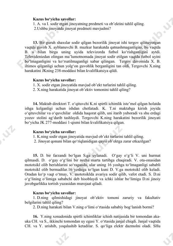 b tez yordam chaqiradi va u erda ko‘rsatilgan davolash muolajalari tufayli s. tirik qoladi. kazus bo‘yicha savollar: 1. n.ning qilmishida jinoyat tarkibi mavjudmi? 2. n.ning qilmishida jinoyat tarkibi mavjud bo‘lsa huquqiy tahlil qiling. 11. kechki payt kimsasiz ko‘chada s. t.ni to‘xtatib, “pichoq”qa o‘xshash qurol bilan qo‘rqitib, uning qo‘lidagi uyali aloqa telefonini olib qo‘ydi. uch kundan keyin k. ichki ishlar organi xodilari tomonidan ushlandi.tergovchi s.ning harakatini bosqinchilik jinoyati bo‘yicha jk 164-moddasi 2-qismi “a” bandi bilan kvalifikatsiya qildi. kazus bo‘yicha savollar: 1.s.ning qilmishini jinoyat ob’ekti turlari bo‘yicha tahlil qiling? 2.ushbu jinoyatda jinoyat predmeti mavjudmi? 12. a.va i. engil avtomashinalarni o‘g‘irlash bilan shug‘ullanishga o‘zaro til biriktirishadi. yo‘lda “neksiya” rusmuli avtomashinani to‘xtatib, haydovchidan ularni shahar chekkasiga olib borishni iltimos qilishadi. a.ning aytgani bo‘yicha haydovchi avtomashinani kimsasiz ko‘chada to‘xtatadi. i. haydovchining boshiga qo‘li bilan uradi. hushini yo‘qotgan haydovchini yo‘l chetiga tashlab, o‘zlari o‘g‘irlangan avtomashinada ketishadi. sud-tibbiy ekspertizasi xulosasiga ko‘ra, hujum vaqtida haydovchiga o‘rtacha og‘irlikdagi tan …
