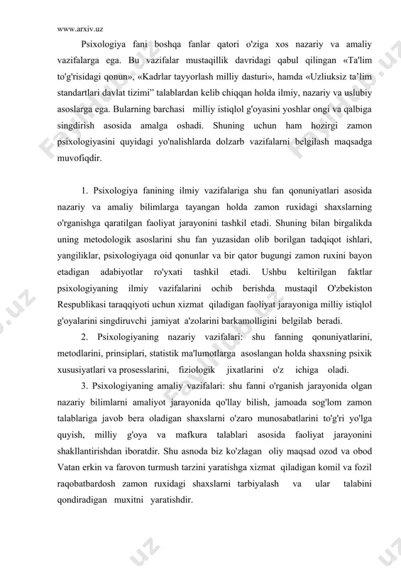 , milliy g'oya va mafkura talablari asosida faoliyat jarayonini shakllantirishdan iboratdir. shu asnoda biz ko'zlagan oliy maqsad ozod va obod vatan erkin va farovon turmush tarzini yaratishga xizmat qiladigan komil va fozil raqobatbardosh zamon ruxidagi shaxslarni tarbiyalash va ular talabini qondiradigan muxitni yaratishdir. 4. hozirgi zamon psixologiyasi milliy istiqlol g'oyalaridan kelib chiqib milliy, etnikva xalq psixologiyasiga oid ajdodlarimizning psixologik qarashlarini, ular tomonidan bayon etilib o'z aksini topgan tarixiy, ma'naviy, madaniy, ma'rifiy manbalarni hozirgi kun talablari nuqtai – nazaridan tavqim etib barkamol shaxsni har tomonlama rivojlanishini ta'minlashda uning o'ziga xos shakllarini, yo'l va usullarini ishlab chiqishdan iboratdir. 5. psixologiyaning qarama-qarshi metodlar bunda psixologik qarama-qarshi ot metodi muammosi, psixologiyadan qarama-qarshi metodi muammosi, psixologiyadan qarama-qarshi metodlari tarixidan qisqacha ma'lumot berilib, kuzatish va o'zini kuzatish, bu metodlarning bilishdagi roli, savol-javob, tajriba va psixologik testlar ustida to'xtaladi. shu bilan birga har bir metodning afzalligi va kamchiliklari, bunday metodlarni amalda qo'llashning qulay shart-sharoitlari, ishonchli psixologik bilimlarni …