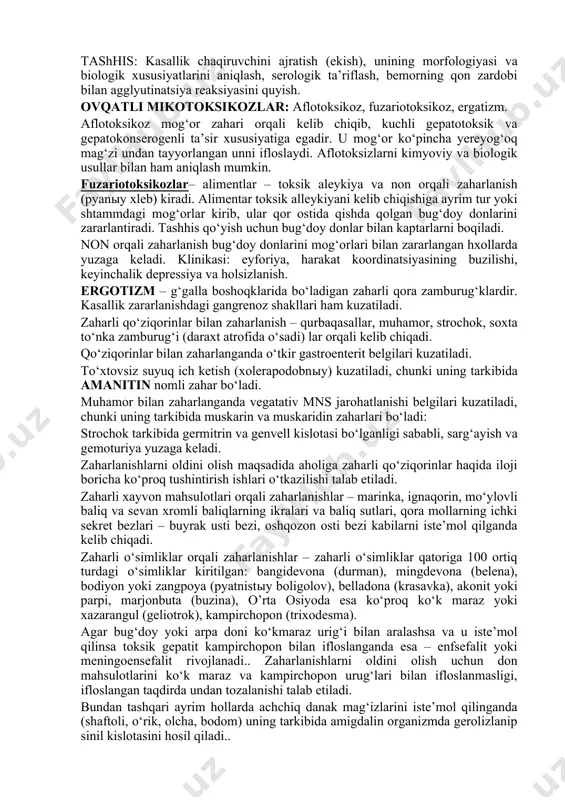 ri ham kuzatiladi. zaharli qo‘ziqorinlar bilan zaharlanish – qurbaqasallar, muhamor, strochok, soxta to‘nka zamburug‘i (daraxt atrofida o‘sadi) lar orqali kelib chiqadi. qo‘ziqorinlar bilan zaharlanganda o‘tkir gastroenterit belgilari kuzatiladi. to‘xtovsiz suyuq ich ketish (xolerapodobnыy) kuzatiladi, chunki uning tarkibida amanitin nomli zahar bo‘ladi. muhamor bilan zaharlanganda vegatativ mns jarohatlanishi belgilari kuzatiladi, chunki uning tarkibida muskarin va muskaridin zaharlari bo‘ladi: strochok tarkibida germitrin va genvell kislotasi bo‘lganligi sababli, sarg‘ayish va gemoturiya yuzaga keladi. zaharlanishlarni oldini olish maqsadida aholiga zaharli qo‘ziqorinlar haqida iloji boricha ko‘proq tushintirish ishlari o‘tkazilishi talab etiladi. zaharli xayvon mahsulotlari orqali zaharlanishlar – marinka, ignaqorin, mo‘ylovli baliq va sevan xromli baliqlarning ikralari va baliq sutlari, qora mollarning ichki sekret bezlari – buyrak usti bezi, oshqozon osti bezi kabilarni iste’mol qilganda kelib chiqadi. zaharli o‘simliklar orqali zaharlanishlar – zaharli o‘simliklar qatoriga 100 ortiq turdagi o‘simliklar kiritilgan: bangidevona (durman), mingdevona (belena), bodiyon yoki zangpoya (pyatnistыy boligolov), belladona (krasavka), akonit yoki parpi, marjonbuta (buzina), …