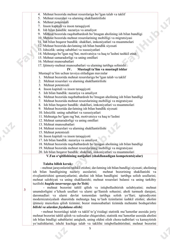 h bilan bandlik siyosati 13. ishsizlik: uning sabablari va xususiyatlari 14. mehnatga bo’lgan rag’bat, motivatsiya va haq to’lashni tashkil etish 15. mehnat samaradorligi va uning omillari 16. mehnat munosabatlari 17. ijtimoiy-mehnat munosabatlari va ularning tartibga solinishi iv. mustaqil ta’lim va mustaqil ishlar mustaqil ta’lim uchun tavsiya etiladigan mavzular 1. mehnat bozorida mehnat resurslariga bo’lgan talab va taklif 2. mehnat resurslari va ularning shakllantirilishi 3. mehnat potentsiali 4. inson kapitali va inson taraqqiyoti 5. ish bilan bandlik: nazariya va amaliyot 6. mehnat bozorida raqobatbardosh bo’lmagan aholining ish bilan bandligi 7. mehnat bozorida mehnat resurslarining mobilligi va migratsiyasi 8. ish bilan beqaror bandlik: shakllari, imkoniyatlari va muammolari 9. mehnat bozorida davlatning ish bilan bandlik siyosati 10. ishsizlik: uning sabablari va xususiyatlari 11. mehnatga bo’lgan rag’bat, motivatsiya va haq to’lashni 12. mehnat samaradorligi va uning omillari 13. mehnat munosabatlari 14. mehnat resurslari va ularning shakllantirilishi 15. mehnat potentsiali 16. inson kapitali va inson …