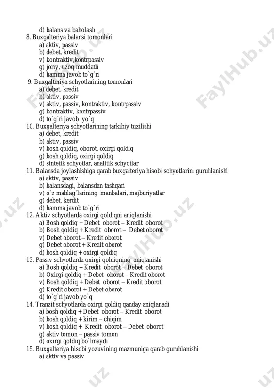 natura o`lchov birligida d) hamma javob to`g`ri 19. xo`jalik jarayonlari a) ishlab chiqarish, sotish b) saqlash, ishlab chiqarish, sotish v) ta`minot va ishlab chiqarish g) ta`minot, ishlab chiqarish, sotish d) to`g`ri javob yo`q 20. buxgalteriya hisobining ob`yekti a) xo`jalik mablag`lari, xo`jalik mablag`larining tashkil topish manbalari, xo`jalik jarayonlari b) pul mablag`lari v) xom ashyo va materiallar, tayyor mahsulotlar g) buxgalteriya hisobi schyotlari va ikkkiyoqlama yozuv d) ta`minot, ishlab chiqarish va sotish 21. balansning aktiv tomonini bo`limlari a) uzoq muddatli va joriy aktivlar b) o`z mablag`larining manbalari va majburiyatlar v) debet va kredit g) majburiyatlar va joriy aktivlar d) pul mablag`lari va majburiyatlar 22. kalkulyatsiya – bu… a) mahsulot tannarxini aniqlash b) mahsulot bahosini aniqlash v) ombordagi mablag`larni qayta ro`yxatdan o`tkazish g) foydani aniqlash d) sotishdan tushgan tushumni aniqlash 23. inventarizatsiya - bu… a) mahsulot tannarxini aniqlash b) mahsulot bahosini aniqlash v) korxona mablag`larni qayta ro`yxatdan o`tkazish g) foydani aniqlash d) sotishdan …