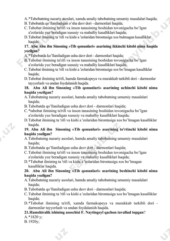 asalliklar haqida; d. tabobat ilmining ta'rifi, hamda farmakopeya va murakkab tarkibli dori - darmonlar tayyorlash va undan foydalanish haqida. 18. abu ali ibn sinoning «tib qonunlari» asarining uchinchi kitobi nima haqida yozilgan? a. tabobatning nazariy asoslari, hamda amaliy tabobatning umumiy masalalari haqida; b. tabobatda qo’llaniladigan usha davr dori - darmonlari haqida; c. *tabobat ilmining ta'rifi va inson tanasining boshidan tovonigacha bo’lgan a'zolarida yuz beradigan xususiy va mahalliy kasalliklari haqida; d. tabobat ilmining ta 'rifi va kishi a 'zolaridan birontasiga xos bo’lmagan kasalliklar haqida. 19. abu ali ibn sinoning «tib qonunlari» asarining to'rtinchi kitobi nima haqida yozilgan? a. tabobatning nazariy asoslari, hamda amaliy tabobatning umumiy masalalari haqida; b. tabobatda qo’llaniladigan usha davr dori - darmonlari haqida; c. tabobat ilmining ta'rifi va inson tanasining boshidan tovonigacha bo’lgan a'zolarida yuz beradigan xususiy va mahalliy kasalliklari haqida; d. *tabobat ilmining ta 'rifi va kishi a 'zolaridan birontasiga xos bo’lmagan kasalliklar haqida. 20. abu ali …