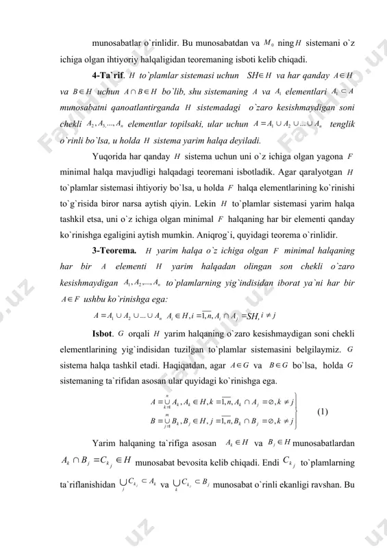 di. haqiqatdan, agar va bo`lsa, holda sistemaning ta`rifidan asosan ular quyidagi ko`rinishga ega. (1) yarim halqaning ta`rifiga asosan va munosabatlardan munosabat bevosita kelib chiqadi. endi to`plamlarning ta`riflanishidan va munosabat o`rinli ekanligi ravshan. bu munosabatlardan yarim halqaning ta`rifiga asosan quyidagi tengliklarni yozish mumkin va (2) bu yerda va bo`lib, ular soni chekli bo`lgan va o`zaro kesishmaydigan to`plamlardir. endi (1) va (2) munosabatlardan foydalanib, a va b to`plamlarning quyidagi ko`rinishda yozishimiz mumkin: va bu tengliklardan hamda , va to`plamlarning o`zaro kesishmaganligidan quyidagi tengliklar kelib chiqadi va bundan hamda , va to`plamlarning o`zaro kesishmaydigan soni chekli to`plamlar ekanligidan ushbu va munosabatlar kelib chiqadi. demak, sistema halqa tashkil qilar ekan. bu halqa sistemaning o`z ichiga olgan barcha halqalar orasida minimal halqa ekanligi uning tuzilishidan ko`rinadi. chunki sistemani o`z ichiga olgan har qanday halqaga (1) ko`rinishidagi barcha to`plamlar kiradi. ko`pchilik masalalarda sistemaning soni sanoqli elementlarining yig`indisi va kesishmasini qarashga to`g`ri keladi shu tufayli quyidagi ta`rifni …