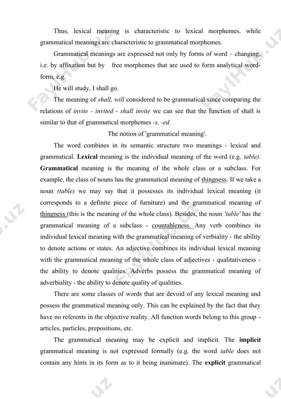 orm of the noun; eat's - here the grammatical meaning of possessiveness is shown by the form's; is asked - shows the explicit grammatical meaning of passiveness. the implicit grammatical meaning may be of two types - general and dependent. the general grammatical meaning is the meaning of the whole word-class, of a part of speech (e.g. nouns - the general grammatical meaning of thingness). the dependent grammatical meaning is the meaning of a subclass within the same part of speech. for instance, any verb possesses the dependent grammatical meaning of transitivity/in-transitivity, terminativeness/non-terminativeness, stativeness/non​stativeness; nouns have the dependent grammatical meaning of contableness/uncountableness and animate-ness/inanimateness. the most important thing about the dependent grammatical meaning is that it influences the realization of grammatical categories restricting them to a subclass. thus the dependent grammatical meaning of countableness/uncountableness influences the realization of the grammatical category of number as the number category is realized only …
