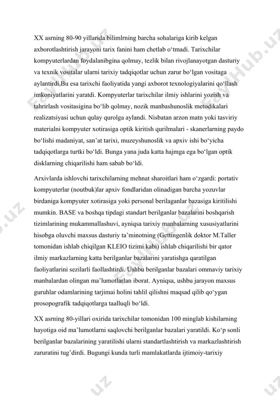 rayon maxsus guruhlar odamlarining tarjimai holini tahlil qilishni maqsad qilib qo‘ygan prosopografik tadqiqotlarga taalluqli bo‘ldi. xx asrning 80-yillari oxirida tarixchilar tomonidan 100 minglab kishilarning hayotiga oid ma’lumotlarni saqlovchi berilganlar bazalari yaratildi. ko‘p sonli berilganlar bazalarining yaratilishi ularni standartlashtirish va markazlashtirish zaruratini tug’dirdi. bugungi kunda turli mamlakatlarda ijtimoiy-tarixiy tadqiqotlarga taalluqli 20 dan ortiq yirik berilganlar banklari yoki mashina ma’lumotlari apxivlari faoliyat ko‘rsatmoqda. ular ma’lum tashkiliy struktura va muammoli yo‘nalishga ega bo‘lib, berilganlar bazalari kolleksiyalarini kengaytirish, taqsimlash va kataloglarni chop etish bilan shug’ullanadilar. oxirgi yillarda kompyuter texnologoyalarini tarix ilmiga qo‘llashning an’anaviy sohasi – manba ma’lumotlarini matematik-statistik qayta ishlashda yangi imkoniyatlar paydo bo‘ldi. statistik dasturiy paketlar tarixchilar uchun qulaylashtirilib, ko‘p o‘lchovli tahlil va vizuallash vositalari (boshlang’ich ma’lumotlar va natijalarning ko‘rgazmali tarzda, diagramma, grafik kabi ko‘rinishlarda ifodalash) bilan boyitildi. oxirgi yillarda yangi multimedia texnologiyalari rivoji bilan turli mamlakatlarda o‘quv jarayonida personal kompyuterlardan foydalanuvchi tarixchilarning faolligi oshdi. ta’lim jarayonini faollashtirish va individuallshtirishga, bilimlarni nazorat qilish …