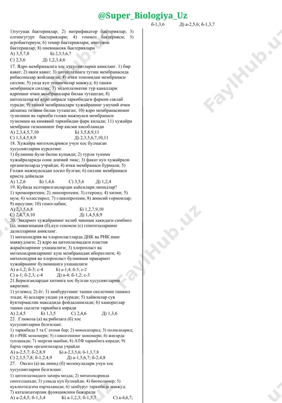 bog’ bor , qo’shni nukleotidlar orasi 0,34 nm ga teng . ma’lum dnk bo’lagida 1050 ta vodorod bog’ bo’lib , shundan 60% guanin va sitozin orasida bo’lsa , shu dnk bo’lagining uzunligini (nm) toping. a) 714 b) 214,2 c) 166,6 d) 142,8 16. берилганлардан кайси бири полимер хисобланади (а), полимер хисобланмайди (б) ? 1) албумин; 2) холестерол; 3) сахароза; 4) пектин; 5) мум; 6) амилаза; 7) интерферон; 8) дезоксирибоза; 9) целюлоза; 10) соматотропин; 11) аденин; 12) миозин; 13) цитохром; 14) тиризин; 15) t-rnk; 16) аланин а) а-4,7,10,13,15; б-2,5,11,14 б) а-1,3,4,6,9,14; б-2,5,8,16 с) а-4,6,8,9,10,11,12; б-5,7,13,14,16 д) а-1,4,5,7,9,12,16; б-3,8,11,13,14,15 14. хужайрани урганиш усулларини уларнинг мохияти билан жуфтланг. 1) буёклар ишлатишга асосланган; 2) тирик организмларнинг орган ва тукималарни бир хил масса хосил булгунча майдалаб органоидларни урганишга асосланган; 3) бу метод ёрдамида хужайранинг таянч элементлари кашф килинган; 4) хужайра органоидларининг айрим холда ажратиб олиб урганиш имконини беради; 5) бу метод ёрдамида нуклеин кислоталар аникланади; …