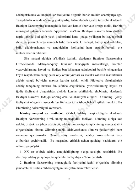 iyotshunos va munaqqidlik faoliyati izchil o‘rganildi. o‘zbek adabiyotshunosligi va tanqidchiligida baxtiyor nazarovning o‘ziga xos o‘rni ko‘rsatildi, olimning faoliyati va mulohazalari zamondosh munaqqidlar bilan qiyoslandi. munaqqidning o‘zbek adabiyotshunosligini qator fundamental tadqiqotlar bilan, ko‘plab o‘quv qo‘llanmalari va darsliklari bilan boyitganligi alohida e’tirof etildi. baxtiyor nazarovning yosh ijodkorlar va bolalar adabiyoti borasida bildirgan fikrlari o‘rganildi. shuni ham alohida ta’kidlash joizki, bizgacha bo‘lgan davrda ham baxtiyor nazarov faoliyatiga nazar tashlangan, turli munosabatlar bildirilgan, albatta. ammo biz ko‘proq olim kim haqida gapirgani emas, balki qanday munosabat bildirganiga e’tibor qaratdik. zero, bu orqali tanqidchining badiiy didiga baho berish mumkin. munaqqid va adabiyotshunoslarning baxtiyor nazarovhaqida bildirgan fikrlari o‘rganildi, bir-biriga qiyoslandi. bitiruv-malakaviy ishining obyekti va predmeti. mazkur bitiruv malakaviy ishni yozishda baxtiyor nazarovning monografiya va risolalari, kitoblari, ilmiy va publitsistik maqolalari hamda olim haqida olib borilgan ilmiy tadqiqotlardan foydalandik. shuningdek, “o‘zbek tili va adabiyoti” jurnali va “o‘zbekiston adabiyoti va san’ati” gazetasida berib borilgan maqolalarni o‘rganib, kerakli o‘rinda ko‘chirmalar …