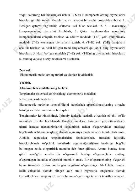o’llab t ning qiymatlarini hisoblash; 5. hosil bo’lgan modelda (t+e) yoki (t·e)ning qiymatlarini hisoblash; 6. mutloq va/yoki nisbiy hatoliklarni hisoblash. 2-savol. ekonometrik modellarning turlari va ulardan foydalanish. yechish. ekonometrik modellarning turlari: tenglamalar sistemasi ko’rinishidagi ekonometrik modellar; ichlab chiqarish modellari ekonometrik modellar ishonchliligini baholashda approksimatsiyaning o’rtacha hatoligi va fisher mezoni va boshqalar. tenglamalar ko’rinishidagi. ijtimoiy fanlarda statistik o’rganish ob’ekti bo’lib murakkab tizimlar hisoblanadi. bunday murakkab tizimlarni yozish(tasvirlash), ularni harakat mexanizimlarini tushuntirish uchun o’zgaruvchilar orasidagi bog’lanish zichligini aniqlash, alohida regressiya tenglamalarini tuzish etarli emas. alohida regressiya tenglamalaridan foydalanishda, masalan iqtisodiy hisobkitoblarda ko’pchilik holatlarda argument(omil)larni bir-biriga bog’liq bo’lmagan holda o’zgartirish mumkin deb faraz qilinadi. ammo bunday faraz qilish noto’g’ri, amalda bir o’zgaruvchi boshqa o’zgaruvchilar mutlaqo o’zgarmagan holatida o’zgarishi mumkin emas. bir o’zgaruvchining o’zgarishi butun tizimdagi o’zaro bog’langan belgilarni o’zgarishiga olib keladi. bundan kelib chiqadiki, alohida olingan ko’p omilli regressiya tenglamasi alohida ko’rsatkichlarni natijaviy o’zgaruvchining o’zgarishiga ta’sirini tavsiflay olmaydi. aynan shuning uchun keyingi yillarda …