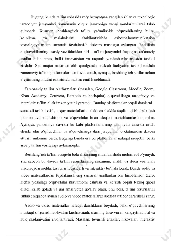 ki ular o‘qituvchilar va o‘quvchilarga dars jarayonini to‘xtatmasdan davom ettirish imkonini berdi. bugungi kunda esa bu platformalar nafaqat muqobil, balki asosiy ta’lim vositasiga aylanmoqda. boshlang‘ich ta’lim bosqichi bola shaxsining shakllanishida muhim rol o‘ynaydi. shu sababli bu davrda ta’lim resurslarining mazmuni, shakli va ifoda vositalari imkon qadar sodda, tushunarli, qiziqarli va interaktiv bo‘lishi kerak. bunda audio va video materiallardan foydalanish eng samarali usullardan biri hisoblanadi. zero, kichik yoshdagi o‘quvchilar ma’lumotni eshitish va ko‘rish orqali tezroq qabul qiladi, eslab qoladi va uni amaliyotda qo‘llay oladi. shu bois, ta’lim resurslarini ishlab chiqishda aynan audio va video materiallarga alohida e’tibor qaratilishi zarur. audio va video materiallar nafaqat darsliklarni boyitadi, balki o‘quvchilarning mustaqil o‘rganish faoliyatini kuchaytiradi, ularning tasavvurini kengaytiradi, til va nutq madaniyatini rivojlantiradi. masalan, tovushli ertaklar, hikoyalar, interaktiv mashqlar, mavzuli videodarslar, o‘yin shaklidagi topshiriqlar bolalarning e’tiborini jalb etib, ularni faol ishtirok etishga undaydi. bu esa o‘z navbatida ta’lim sifatiga ijobiy ta’sir ko‘rsatadi. shuningdek, bunday …
