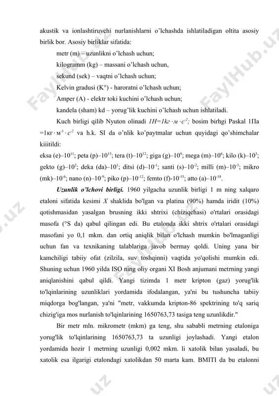 hini o’lchash uchun; kandela (sham) kd – yorug’lik kuchini o’lchash uchun ishlatiladi. kuch birligi qilib nyuton olinadi 1h=1kg(m(c-2; bosim birhgi paskal 1pa =1kg(m-1(c-2 va h.k. si da o’nlik ko’paytmalar uchun quyidagi qo’shimchalar kiiitildi: eksa (e)–1011; peta (p)–1015; tera (t)–1012; giga (g)–109; mega (m)–106; kilo (k)–103; gekto (g)–102; deka (da)–101; ditsi (d)–10-1; santi (s)–10-2; milli (m)–10-3; mikro (mk)–10-6; nano (n)–10-9; piko (p)–10-12; femto (f)-10-15; atto (a)–10-18. uzunlik o’lchovi birligi. 1960 yilgacha uzunlik birligi 1 m ning xalqaro etaloni sifatida kesimi x shaklida bo'lgan va platina (90%) hamda iridit (10%) qotishmasidan yasalgan brusning ikki shtrixi (chiziqchasi) o'rtalari orasidagi masofa (°s da) qabul qilingan edi. bu etalonda ikki shtrix o'rtalari orasidagi masofani yo 0,1 mkm. dan ortiq aniqlik bilan o'lchash mumkin bo'lmaganligi uchun fan va texnikaning talablariga javob bermay qoldi. uning yana bir kamchiligi tabiiy ofat (zilzila, suv toshqinni) vaqtida yo'qolishi mumkin edi. shuning uchun 1960 yilda iso ning oliy organi xi bosh …