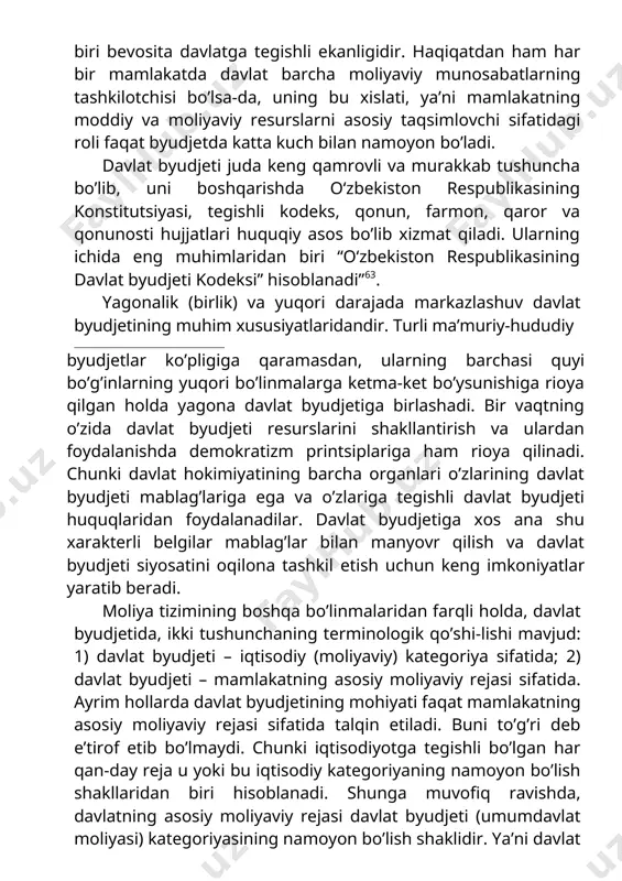 davlat byudjeti juda keng qamrovli va murakkab tushuncha bo’lib, uni boshqarishda o‘zbekiston respublikasining konstitutsiyasi, tegishli kodeks, qonun, farmon, qaror va qonunosti hujjatlari huquqiy asos bo’lib xizmat qiladi. ularning ichida eng muhimlaridan biri “o‘zbekiston respublikasining davlat byudjeti kodeksi” hisoblanadi”63. yagonalik (birlik) va yuqori darajada markazlashuv davlat byudjetining muhim xususiyatlaridandir. turli ma’muriy-hududiy byudjetlar ko’pligiga qaramasdan, ularning barchasi quyi bo’g’inlarning yuqori bo’linmalarga ketma-ket bo’ysunishiga rioya qilgan holda yagona davlat byudjetiga birlashadi. bir vaqtning o’zida davlat byudjeti resurslarini shakllantirish va ulardan foydalanishda demokratizm printsiplariga ham rioya qilinadi. chunki davlat hokimiyatining barcha organlari o’zlarining davlat byudjeti mablag’lariga ega va o’zlariga tegishli davlat byudjeti huquqlaridan foydalanadilar. davlat byudjetiga xos ana shu xarakterli belgilar mablag’lar bilan manyovr qilish va davlat byudjeti siyosatini oqilona tashkil etish uchun keng imkoniyatlar yaratib beradi. moliya tizimining boshqa bo’linmalaridan farqli holda, davlat byudjetida, ikki tushunchaning terminologik qo’shi-lishi mavjud: 1) davlat byudjeti – iqtisodiy (moliyaviy) kategoriya sifatida; 2) davlat byudjeti – mamlakatning asosiy …