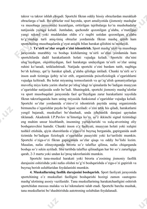 ilmagan qiyinchiliklarga uchraydi. masalan, ayrim sportchilar balandlikka sakrashda langarcho’p orqali balandlikka ko’tarilishi natijasida hayajonlanish, bezovtalanish, tashvishlanish holatini oshirib yuboradi. natijada ularda fikrini bir nuqtada to’plab, uni aniq bir obyektga yo’naltirishda ishonchsizlik bilan harakatlanish holati sodir bo’ladi. shuningdek, bokschi ketma-ket zarbani qo’yib yuborishi sababli, hujumdan ko’ra ko’proq himoyaga o’tadi va unda diqqat bilan turli xil jangovar usullardan yaxshiroq foydalanish holatlari pasayib ketadi, jang olib borishda raqibining zaif himoya usullarini aniqlash harakatlari susayadi; raqib imkoniyatlari, harakatlari to’g’risida vaqtida yetarli ma’lumot ololmaydi; aniq vaziyatni hisobga olib fikran jang rejasini tuzishda, mustaqil bir qarorga kelishda qiynaladi. shuning uchun sportchilar bilan diqqatni murakkab vaziyatlarda ham aniq zaruriy obyektga to’plash va yo’naltirishga yordam beradigan har xil mashqlar o’tkazish orqali ularda o’z diqqatini boshqarish malakalarini rivojlantirish zarur. 2. hissiy obrazlar vositasida fikrlash. sportchi bu uslub yordamida bo’lajak musobaqada o’z harakatini xayolan obrazlar vositasida tafakkurida mushohada etib, fikran tasavvur etadi, mashq qiladi. natijada sportchi xayolan mashq qilgan harakatlarini …