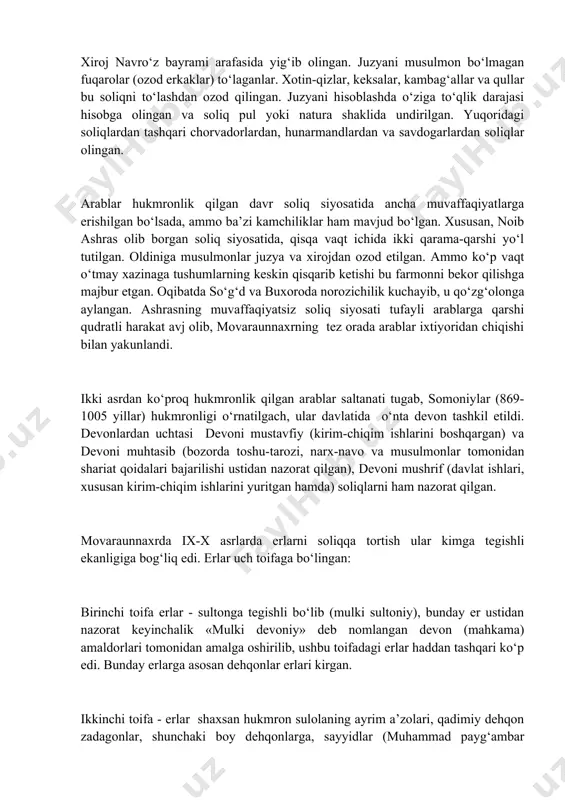 mbag‘allar va qullar bu soliqni to‘lashdan ozod qilingan. juzyani hisoblashda o‘ziga to‘qlik darajasi hisobga olingan va soliq pul yoki natura shaklida undirilgan. yuqoridagi soliqlardan tashqari chorvadorlardan, hunarmandlardan va savdogarlardan soliqlar olingan. arablar hukmronlik qilgan davr soliq siyosatida ancha muvaffaqiyatlarga erishilgan bo‘lsada, ammo ba’zi kamchiliklar ham mavjud bo‘lgan. xususan, noib ashras olib borgan soliq siyosatida, qisqa vaqt ichida ikki qarama-qarshi yo‘l tutilgan. oldiniga musulmonlar juzya va xirojdan ozod etilgan. ammo ko‘p vaqt o‘tmay xazinaga tushumlarning keskin qisqarib ketishi bu farmonni bekor qilishga majbur etgan. oqibatda so‘g‘d va buxoroda norozichilik kuchayib, u qo‘zg‘olonga aylangan. ashrasning muvaffaqiyatsiz soliq siyosati tufayli arablarga qarshi qudratli harakat avj olib, movaraunnaxrning tez orada arablar ixtiyoridan chiqishi bilan yakunlandi. ikki asrdan ko‘proq hukmronlik qilgan arablar saltanati tugab, somoniylar (869-1005 yillar) hukmronligi o‘rnatilgach, ular davlatida o‘nta devon tashkil etildi. devonlardan uchtasi devoni mustavfiy (kirim-chiqim ishlarini boshqargan) va devoni muhtasib (bozorda toshu-tarozi, narx-navo va musulmonlar tomonidan shariat qoidalari bajarilishi ustidan …