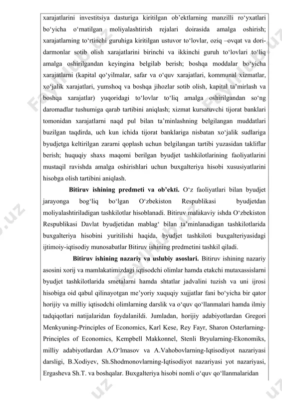 va shtatlar jadvali doirasida birinchi va ikkinchi guruhlarga kiritilgan to‘lovlarni birinchi navbatda belgilangan vaqtda to‘liq moliyalashtirishni aniqlash; uchinchi guruh bo‘yicha kapital qo‘yilmalar varoq xarajatlarini investitsiya dasturiga kiritilgan ob’ektlarning manzilli ro‘yxatlari bo‘yicha o‘rnatilgan moliyalashtirish rejalari doirasida amalga oshirish; xarajatlarning to‘rtinchi guruhiga kiritilgan ustuvor to‘lovlar, oziq –ovqat va dori-darmonlar sotib olish xarajatlarini birinchi va ikkinchi guruh to‘lovlari to‘liq amalga oshirilgandan keyingina belgilab berish; boshqa moddalar bo‘yicha xarajatlarni (kapital qo‘yilmalar, safar va o‘quv xarajatlari, kommunal xizmatlar, xo‘jalik xarajatlari, yumshoq va boshqa jihozlar sotib olish, kapital ta’mirlash va boshqa xarajatlar) yuqoridagi to‘lovlar to‘liq amalga oshirilgandan so‘ng daromadlar tushumiga qarab tartibini aniqlash; xizmat kursatuvchi tijorat banklari tomonidan xarajatlarni naqd pul bilan ta’minlashning belgilangan muddatlari buzilgan taqdirda, uch kun ichida tijorat banklariga nisbatan xo‘jalik sudlariga byudjetga keltirilgan zararni qoplash uchun belgilangan tartibi yuzasidan takliflar berish; huquqiy shaxs maqomi berilgan byudjet tashkilotlarining faoliyatlarini mustaqil ravishda amalga oshirishlari uchun buxgalteriya hisobi xususiyatlarini hisobga olish tartibini aniqlash. bitiruv ishining …
