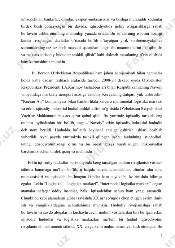 ida bo’lib o’tayotgan yirik konferensiyalar va sammitlarning tez-tez bosh mavzusi qatoridan ”logistika muammolarini hal qilinishi va maxsus iqtisodiy hududlar tashkil qilish” kabi dolzarb masalaning o’rin olishida ham kuzatishimiz mumkin. bu borada o’zbekiston respublikasi ham jahon hamjamiyati bilan hamnafas holda katta qadam tashlash arafasida turibdi. 2008-yil dekabr oyida o’zbekiston respublikasi prezidenti i.a.karimov tashabbuslari bilan respublikamizning navoiy viloyatidagi markaziy aeroport asosiga janubiy koreyaning xalqaro yuk tashuvchi– “korean air” kompaniyasi bilan hamkorlikda xalqaro multimodal logistika markazi va erkin iqtisodiy-industrial hudud tashkil qilish to’g’risida o’zbekiston respublikasi vazirlar mahkamasi maxsus qaror qabul qildi. bu yurtimiz iqtisodiy tarixida eng muhim loyihalardan biri bo’lib, unga «“navoiy” erkin iqtisodiy-industrial hududi» deb nom berildi. hududda bo’lajak loyihani amalga oshirish ishlari boshlab yuborildi. ayni paytda yurtimizda tashkil qilingan ushbu hududning istiqbollari, uning iqtisodiyotimizdagi o’rni va bu orqali bizga yaratiladigan imkoniyatlar barchamiz uchun birdek qiziq va muhimdir. erkin iqtisodiy hududlar iqtisodiyotda keng tarqalgan muhim rivojlanish vositasi sifatida hammaga ma’lum bo’lib, u …