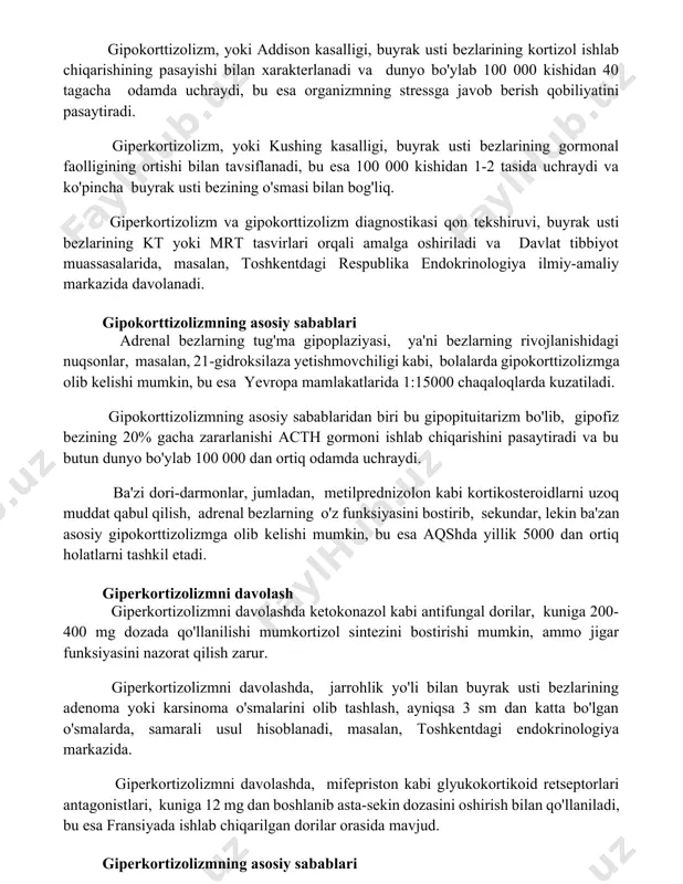 ssga javob berish qobiliyatini pasaytiradi. giperkortizolizm, yoki kushing kasalligi, buyrak usti bezlarining gormonal faolligining ortishi bilan tavsiflanadi, bu esa 100 000 kishidan 1-2 tasida uchraydi va ko'pincha buyrak usti bezining o'smasi bilan bog'liq. giperkortizolizm va gipokorttizolizm diagnostikasi qon tekshiruvi, buyrak usti bezlarining kt yoki mrt tasvirlari orqali amalga oshiriladi va davlat tibbiyot muassasalarida, masalan, toshkentdagi respublika endokrinologiya ilmiy-amaliy markazida davolanadi. gipokorttizolizmning asosiy sabablari adrenal bezlarning tug'ma gipoplaziyasi, ya'ni bezlarning rivojlanishidagi nuqsonlar, masalan, 21-gidroksilaza yetishmovchiligi kabi, bolalarda gipokorttizolizmga olib kelishi mumkin, bu esa yevropa mamlakatlarida 1:15000 chaqaloqlarda kuzatiladi. gipokorttizolizmning asosiy sabablaridan biri bu gipopituitarizm bo'lib, gipofiz bezining 20% gacha zararlanishi acth gormoni ishlab chiqarishini pasaytiradi va bu butun dunyo bo'ylab 100 000 dan ortiq odamda uchraydi. ba'zi dori-darmonlar, jumladan, metilprednizolon kabi kortikosteroidlarni uzoq muddat qabul qilish, adrenal bezlarning o'z funksiyasini bostirib, sekundar, lekin ba'zan asosiy gipokorttizolizmga olib kelishi mumkin, bu esa aqshda yillik 5000 dan ortiq holatlarni tashkil etadi. giperkortizolizmni davolash …