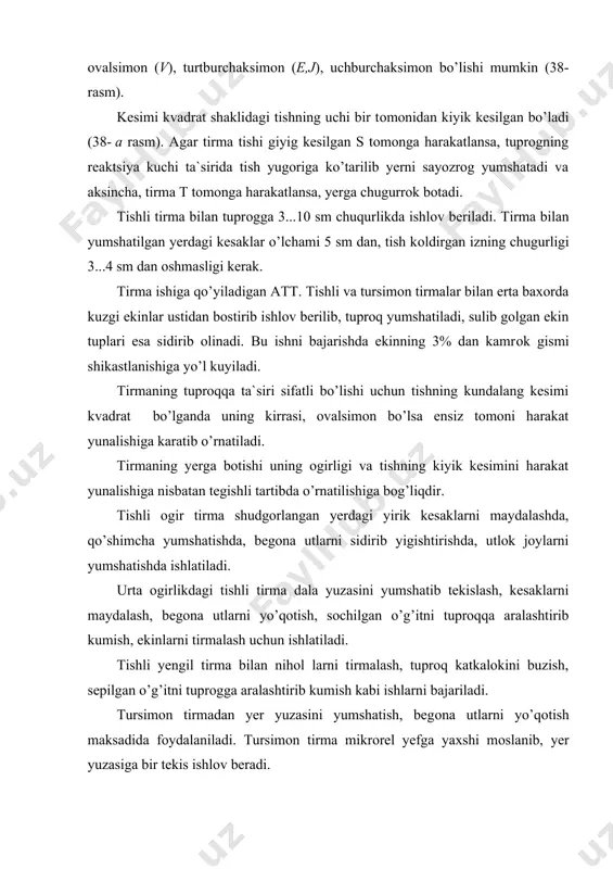 jariladi. tursimon tirmadan yer yuzasini yumshatish, begona utlarni yo’qotish maksadida foydalaniladi. tursimon tirma mikrorel yefga yaxshi moslanib, yer yuzasiga bir tekis ishlov beradi. tishi prujinasimon tirma (38- j rasm) yer yuzasini yumshatib, begona utlarni sidirib yo’qotish uchun ishlatiladi. undan sertoshli dalalarda foydalanilsa yaxshi natija beradi. rotatsion yumshatkich (38- z rasm) kuzgi ekin ekilgan yerlarni erta baxorda yumshatish, gatgalogni buzish, begona utlarni yo’qotishda ishlatiladi. rotatsion yumshatkichning ishchi qismi — uzun bukilgan o’tkir tishli diskdan iborat. bir nechta disklarni yagona ukka kiydirib, batareya tashkil gilinadi. bunday batareya 1 kv.m maydonda 150 ta joyni teshib, katkalokni sifatli buzadi. disklar rasmda ko’rsatilgandek m yunalishda sudralsa, tishlar tuprogga yaxshirok botib, tuprogni chugurrog yumshatadi, begona utlarni to’liqrok yo’qotadi. disklar k yunalishida sudralsa, tishlar yuzarok botib, ekin nihol larini kamrok shikastlantiradi. 38-rasm tirmalar tirma tishlarini joylashtirish. tirmaning gamrov kengligi tuprogga bir tekisda ishlov berishi uchun har bir tish aloxida iz koldirishi va izlar oraligi bir xil bo’lishi …