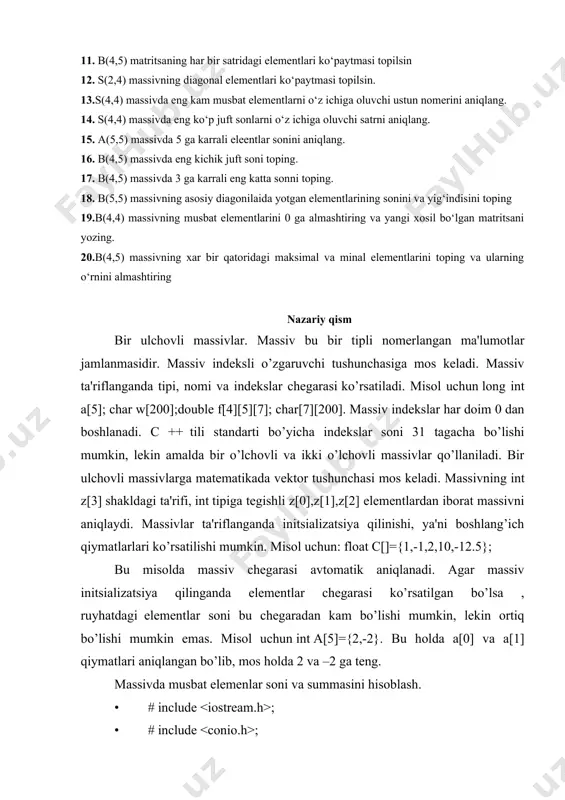 hi mumkin, lekin amalda bir o’lchovli va ikki o’lchovli massivlar qo’llaniladi. bir ulchovli massivlarga matematikada vektor tushunchasi mos keladi. massivning int z[3] shakldagi ta'rifi, int tipiga tegishli z[0],z[1],z[2] elementlardan iborat massivni aniqlaydi. massivlar ta'riflanganda initsializatsiya qilinishi, ya'ni boshlang’ich qiymatlarlari ko’rsatilishi mumkin. misol uchun: float c[]={1,-1,2,10,-12.5}; bu misolda massiv chegarasi avtomatik aniqlanadi. agar massiv initsializatsiya qilinganda elementlar chegarasi ko’rsatilgan bo’lsa , ruyhatdagi elementlar soni bu chegaradan kam bo’lishi mumkin, lekin ortiq bo’lishi mumkin emas. misol uchun int a[5]={2,-2}. bu holda a[0] va a[1] qiymatlari aniqlangan bo’lib, mos holda 2 va –2 ga teng. massivda musbat elemenlar soni va summasini hisoblash. • # include ; • # include ; • main() { • int x[]={-1;2;5;-4;8;9}; • clrscr(); • for (int s=0,int k=0, int i=0; i • void main() • { • int i,j,n; • float a,b,d,x[100]; • while(1) • { • cout >(“%i”,&n); • if ( n>0 && n >(“%f”,&x[i]);} • max=x[0];min=x[0]; …
