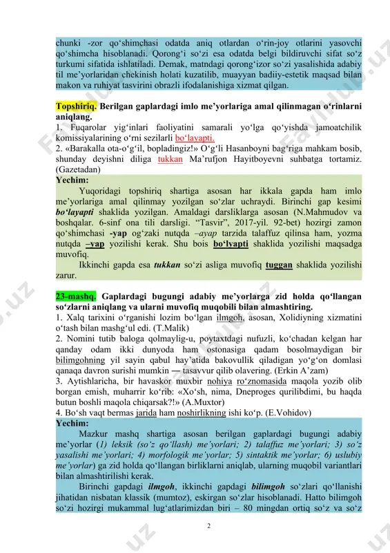 nlar» romanidan olingan mazkur parchada keltirilgan qorongʻizor yasalmasi aslida so‘z yasalish me’yorlariga muvofiq emas, chunki -zor qo‘shimchasi odatda aniq otlardan o‘rin-joy otlarini yasovchi qo‘shimcha hisoblanadi. qorong‘i so‘zi esa odatda belgi bildiruvchi sifat so‘z turkumi sifatida ishlatiladi. demak, matndagi qorong‘izor so‘zi yasalishida adabiy til me’yorlaridan chekinish holati kuzatilib, muayyan badiiy-estetik maqsad bilan makon va ruhiyat tasvirini obrazli ifodalanishiga xizmat qilgan. topshiriq. berilgan gaplardagi imlo me’yorlariga amal qilinmagan oʻrinlarni aniqlang. 1. fuqarolar yigʻinlari faoliyatini samarali yoʻlga qoʻyishda jamoatchilik komissiyalarining oʻrni sezilarli boʻlayapti. 2. «barakalla ota-oʻgʻil, bopladingiz!» oʻgʻli hasanboyni bagʻriga mahkam bosib, shunday deyishni diliga tukkan ma’rufjon hayitboyevni suhbatga tortamiz. (gazetadan) yechim: yuqoridagi topshiriq shartiga asosan har ikkala gapda ham imlo me’yorlariga amal qilinmay yozilgan so‘zlar uchraydi. birinchi gap kesimi bo‘layapti shaklida yozilgan. amaldagi darsliklarga asosan (n.mahmudov va boshqalar. 6-sinf ona tili darsligi. “tasvir”, 2017-yil. 92-bet) hozirgi zamon qo‘shimchasi -yap og‘zaki nutqda –ayap tarzida talaffuz qilinsa ham, yozma nutqda –yap yozilishi kerak. shu …