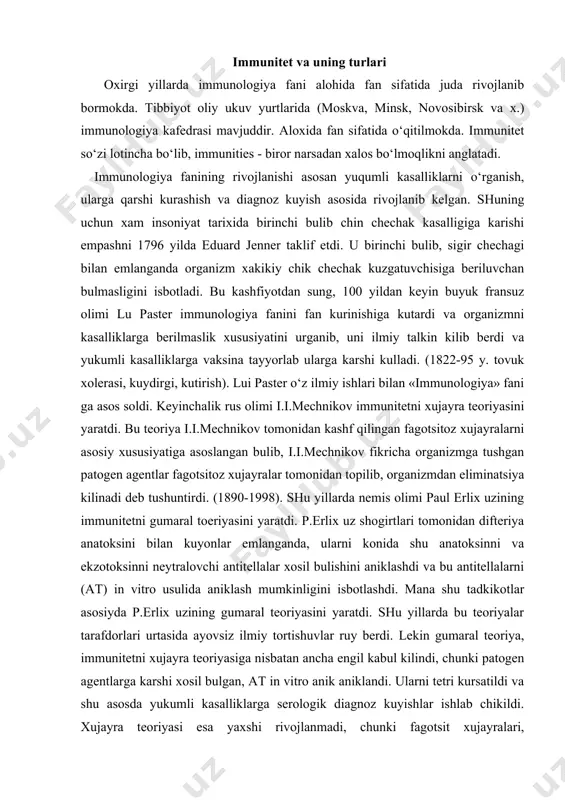 mana shu tadkikotlar asosiyda p.erlix uzining gumaral teoriyasini yaratdi. shu yillarda bu teoriyalar tarafdorlari urtasida ayovsiz ilmiy tortishuvlar ruy berdi. lekin gumaral teoriya, immunitetni xujayra teoriyasiga nisbatan ancha engil kabul kilindi, chunki patogen agentlarga karshi xosil bulgan, at in vitro anik aniklandi. ularni tetri kursatildi va shu asosda yukumli kasalliklarga serologik diagnoz kuyishlar ishlab chikildi. xujayra teoriyasi esa yaxshi rivojlanmadi, chunki fagotsit xujayralari, mikrorganizmlardan tappsari maxsus bulmagan zarralarni xam xazim kilishi (kumir kukuni, buyoklar va x.), immunitetni xujayra teoriyasini maxsusligiga soya soldi. bu esa bu teoriyani rivojlanishini tuxtab kolishiga olib keldi. lekin shunga karamasdan xar ikkala olim xam i.i.mechnikov va paul erlixlar uzlarini immunitetni xujayra gumoral teoriyalari uchun nobel mukofotlari lauriyatlari bulishdi. oxirgi yillarda immunitetning ta’rifi xam eski ta’rifidan fark kildi. akademik r.v.petrov ta’rifiga kura «immunitet - genetik begonalik belgisini tashib yuruvchi yod xujayra va zarralarga karshi organizmning kurashish xususiyati tushuniladi». organizmыing ximoyalanish faktorlari. 1. organizmning maxsus bulmagan ximoyalanishi. 2.0rganizmnig …