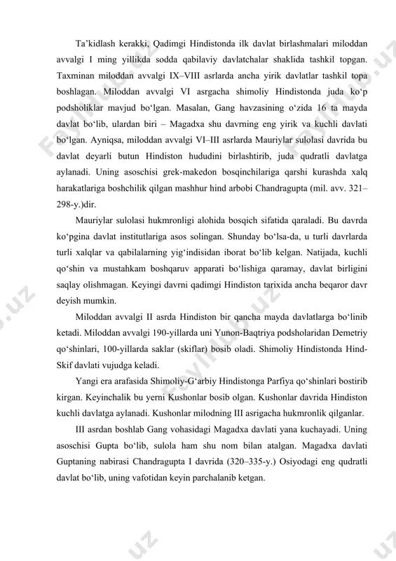 –335-y.) osiyodagi eng qudratli davlat bo‘lib, uning vafotidan keyin parchalanib ketgan. v asr oxirida hindistonga shimoli-g‘arbdan kidariylar, so‘ng eftalitlar bostirib kirgan. v asrga kelib hindistonda guptalar tuzgan davlat yana mayda davlatlarga bo‘linib ketadi. shu tariqa hindistonning qadimgi tarixi o‘z nihoyasiga yetadi. qadimgi hind jamiyatining ijtimoiy tabaqalanishi sinflar (quldorlar va qullar) shakllanishiga emas, balki alohida toifalar – varna larning vujudga kelishiga bog‘liq. qadimgi hindistonda quyidagi varnalar mavjud bo‘lgan: braxmanlar, kshatriylar, vayshiylar, shudralar . ulardan braxmanlar va kshatriylar hukmron mavqeni egallaganlar. vayshiylar va shudralar imtiyozsiz varnalar hisoblanadi. jamiyatda eng xo‘rlangan kishilar – chandallar deb yuritilgan. undan tashqari shudralardan juda kam farq qiluvchi qullar – dasalar ham mavjud bo‘lgan. har bir varnaning yashash tarzini belgilovchi o‘z qonuni – dxarmasi o‘rnatilgan. bir varnadan ikkinchisiga o‘tish taqiqlangan. jinoiy jazo yuqori varna vakillariga ancha yengillik bergan. milodning i asrlarida feodal munosabatlar tashkil topa boshlaydi. bu davrda varnalarning kasta (tabaqa)larga aylanish jarayoni vujudga kelgan. kastalar ijtimoiy guruhlarga …