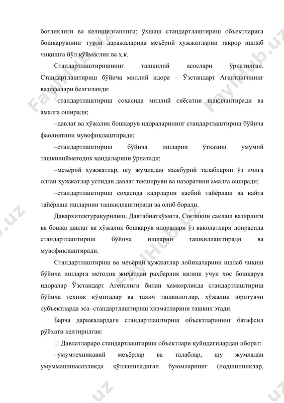 рли фан, техника ва ишлаб чиқариш соҳаларининг ўзаро тушунишини, техникавий бирлилигини ва ўзаро алоқаларини, атроф муҳитни муҳофазалашни, меҳнатни муҳофазалашни ва бошқа умумтехникавий талабларни таъминлайдиган умумтехникавий талабларни (меъёрлар, қоидаларни) ўрнатади.  давлат стандартлаштириш объектлари қуйидагилардан иборат: а) ташкилий-методик ва умумтехникавий меъёрлар ва талаблар, жум- ладан: · стандартлаштириш бўйича ишларни ташкиллаштириш ва ўтказиш; · билим ва фаолиятнинг турли соҳаларида терминологик тизимлар; · техник-иқтисодий ва ижтимоий ахборотларни таснифлаш ва кодлаш; · хавфсизлик техникаси, атроф муҳитни муҳофазалаш, меҳнат гигиенаси, эргономика, техникавий эстетика талаблари; б) маҳсулотга мажбурий талаблар; в) тармоқлараро эҳтиёжга мўлжалланган маҳсулот; г) давлат аҳамиятидаги хўжалик объектларининг элементлари, шу жумладан банк тизими, транспорт, алоқа, энергетик тизим, мудофаа ва ҳ.к д) давлат ижтимоий-иқтисодий ва илмий-техникавий дастурларнинг объектлари (элементлари); · тармоқ стандартлаштириш объектларига тармоқни ташкил этиш ва бошқариш, сифатни таъминлаш, тармоққа мўлжалланган маҳсулот меъёрлари ва қоидалари; киради. · маъмурий-ҳудудий стандартлаштириш объектларига ҳудудни бошқариш, ҳудуд учун хос маҳсулот сифатини таъминлаш буйича меъёрлар ва қоидалар кириши мумкин. · …