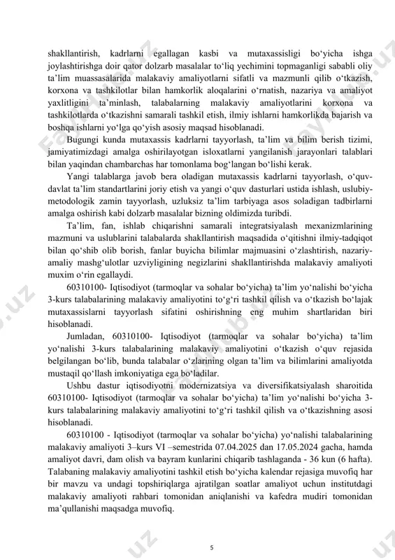 malakali kadrlarni tayyorlash, talabalarning tanlagan sohalari bo‘yicha bilim va ko‘nikmalarini mustaxkamlash hamda takomillashtirishdan iboratdir. malakaviy amaliyoti davlat, respublika, viloyat, shahar va tumanlar miqyosidagi korxonalar, hissadorlik jamiyatlari va xususiy firmalarda, ilmiy birlashmalarida, ilmiy, konstruktorlik va loyixa tashkilotlarida, birjalarda, banklarda, makro yoki mikroiktisodiyot va statistika tarmoqlari vazirliklari organlarida, institutlarda va universitetlarda olib borilishi mumkin. malakaviy amaliyotining asosiy vazifalari quyidagilardan iborat: 1. xususiy korxonalar, ilmiy, konstruktorlik va loyixa tashkilotlarida, birjalarda, banklarda, iqtisodiy faoliyati mavjud bo‘lgan tashkilotlarida malumotlar yig‘ish, ularni qayta ishlashda yangi axborot texnologiyalarini qo‘llash usullarini o‘rganish. 2. talabalar amaliyot o‘tadigan tashkilotlarda mavjud bo‘lgan uslubiy ko‘rsatmalar, yo‘l-yo‘riqnomalar va h.k. hujjatlarni o‘rganish. 3. amaliyot o‘tadigan tashkilotlarda mustaqil ishlashning amaliy yakunlarini egallash. 4. axborotlarni to‘plash, qayta ishlash va tahlil qilishda, hamda hisobot ma’lumotlarining aniqligini tekshirishda talabalarning bevosita ishtirok etishlarini ta’minlash. 6. amaliyot o‘tadigan tashkilotlarning o‘zida mavjud bulgan vazifalarini bajarishi, ijtimoiy-siyosiy va madaniy ommaviy ishlarni olib borishda ko‘maklashish. 7. ijtimoiy-siyosiy tashkilotchilik va tarbiyaviy ishlar olib borish …