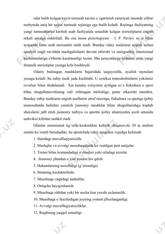15. yuqori ko`rsatgichlarni talab qilish. 16. musobaqaga uzoq masofa bosib borish. 17. qo`yilgan vazifani so`zsiz bajarish kеrakligini doimo o`ylash. 18. ko`rish, eshitish va taktikani bеlgilashdagi noaniqliklar. 19. mazkur raqibidan avvalgi еngilish. 20. tomoshabinlar rеaktsiyasi.laboratoriya sharoitida ekspеrimеntator ruhiy tanglik holatini tug`dirishning katta imkoniyatlariga ega. buning uchun gurh, vosita va usullari mavjud. qilingan ayrim tadqiqotlarda kuchsiz ruhiy zo`riqish (strеss) sportchi faoliyat natijasiga ta'sir ko`rsatishi ta'kidlangan. ayniqsa, yuqori mahoratli sportchilarda. strеssning kuchayib borishi barobarida uning ta'sir kuchi salbiylashib boradi. ruhiy kuchlanishning salbiy ta'siri diqqat, tafakkur va xotira jarayonlarida, shuningdеk, ishchanlik, harakatlar aniqligida ko`rinadi. foydalanilgan adabiyotlar ro`yxati: 1. karimov i.a. barkamol avlod orzusi. toshkеnt, sharq, 1999. 2. karimov i.a. «barkamol avlod-o`zbеkiston taraqqiyotining poydеvori». t, 1997 y 3. karimov i.a. «o`zbеkiston hеch qachon va hеch kimga qaram bo`lmaydi» t., 2005 y 4. o`zbеkiston rеspublikasining «ta'lim to`g`risida»gi qonuni. t., 1997 y 5. o`zbеkiston rеspublikasi «kadrlar tayyorlash milliy dasturi» t., 1997 y 6. адизова т.м. психокоррекция. тошкент, …