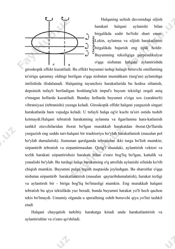 'zaro bog'liq bo'lgan, kattalik va yo'nalishi bo'ylab. bu turdagi halqa harakatini o'q atrofida aylanishi sifatida ko'rib chiqish mumkin. buyumni polga tegish nuqtasida joylashgan. bu sharoitlarida o'qqa nisbatan sirpantirib harakat​lantirish (masalan, qaytarib dumalatish), harakat tezligi va aylantirish bir-biriga bog'liq bo'lmasligi mumkin. eng murakkab halqani tebratish bu qiya tekislikda yuz beradi bunda buyumni harakat yo'li hech qachon tekis bo'lraaydi. umumiy olganda u speralning olib boravchi qiya yo'lini tashkil etadi (7 - rasm). yo'lning qiyshiqligini olib borishida' buyumning og'irlik kuchi vaqti bo'lishida, otish kuchi oidindan o'rin oladi. shu bilan birga halqaning aylanish harakati qanchalik faol bo'lsa shunchalik og'irlik kuch ta'sirida otuluvchi bo'ladi. halqa bilan ishlashda eng muhim texnikadan bin to'g'ri ushlash (halqa). halqa bilan bajarilgan mashqlarda ushlashning ikki asosiy turi mavjud. birinchisi mahkam ushlash (8 - rasm, a). u tegib turuvchi o'q atrofida halqani aylantirishda ishlatiladi. masalan; oyoqni yoqoriga ko'tarish harakatida. mahkam ushlash bir va ikki qo'llab bajarilishi mumkin. ikkinchisi erkin ushlash (8 …