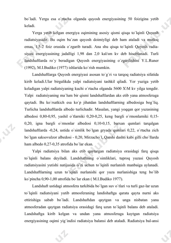 a teng bo`lib ko`pincha 0,90-1,00 atrofida bo`lar ekan ( m.i.budiko 1977). landshaft ustidagi atmosfera tarkibida bo`lgan suv o`tlari va turli gaz-lar uzun to`lqinli radiatsiyani yutib atmosferaning landishaftga qarata qayta nurni aks ettirishiga sabab bo`ladi. landshaftdan qaytgan va unga nisbatan yana atmosferadan qaytgan radiatsiya orasidagi farq uzun to`lqinli balans deb ataladi. landshaftga kirib kelgan va undan yana atmosferaga kaytgan radiatsiya energiyasining oqimi yig`indisi radiatsiya balansi deb ataladi. radiatsiya bal-ansi qisqa to`lqinli balans bilan uzun to`lqinli balans orasidagi farqka teng bo`ladi. undan tashqari landshaft yuzasi bilan atmosfera orasidagi turbulent issiqlik almashishi jarayoni ham mavjuddir. bu jarayon o`zbekiston cho`l hud-udlarida radiatsiya balansining 80 foizidan ortiqroq qismini qamrab olgan. yer yuzasida yutiladigan quyosh energiyasining asosiy qismi issiqlik sifatida tuproqdagi, qumliklardagi, daryo va ko`llardagi suv va namliklning bug`lanishiga sarf bo`ladi. bu energiya asosan tabiiy bug`lanishga va trans-piratsiyaga sarf bo`ladi. undan tashqari yalpi radiatsiya oqimining 0,5 foiziga yaqini o`simlik-larning fotosintez jarayoniga sarf bo`ladi. bu energayaning yarmidan …